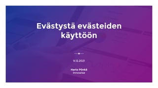 Evästystä evästeiden
käyttöön
9.12.2021
Harto Pönkä
Innowise
 
