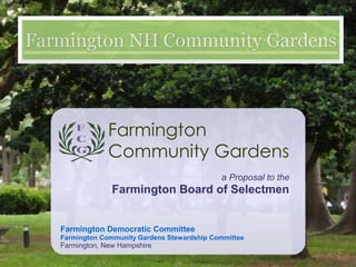 Farmington Democratic Committee
Farmington Community Gardens Stewardship Committee
Farmington, New Hampshire
a Proposal to the
Farmington Board of Selectmen
Farmington
Community Gardens
 