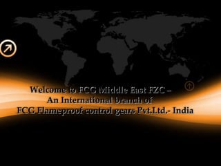 Author name Welcome to FCG Middle East FZC – An International branch of  FCG Flameproof control gears Pvt.Ltd.- India 