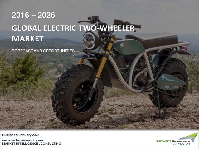 1
1
© TechSci Research
Automotive
MARKET INTELLIGENCE . CONSULTING
www.techsciresearch.com
Published: January 2022
GLOBAL ELECTRIC TWO-WHEELER
MARKET
FORECAST AND OPPORTUNITIES
2016 – 2026
 