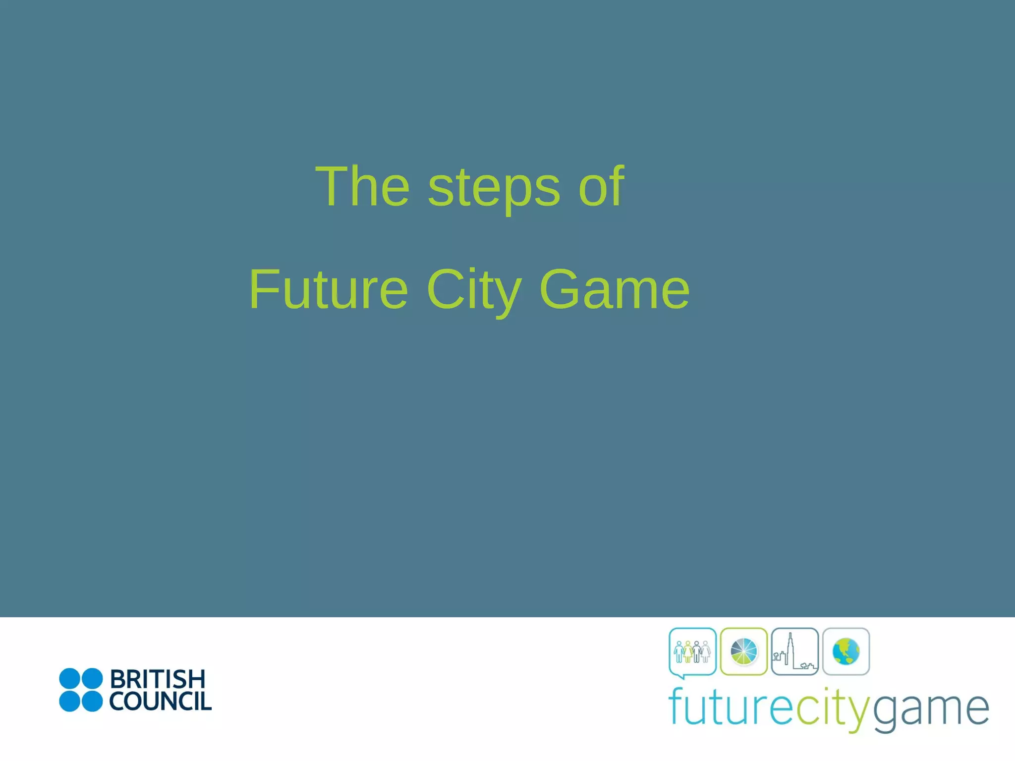The steps of
Future City Game
 
