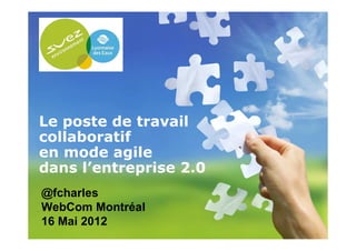 Le poste de travail
 collaboratif
 en mode agile
 dans l’entreprise 2.0
  @fcharles
  WebCom Montréal
  16 Mai 2012
16/05/2012               1
 
