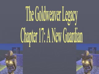 The Goldweaver Legacy Chapter 17: A New Guardian 
