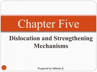 Dislocation and Strengthening
Mechanisms
Prepared by Hibistu Z.
Chapter Five
1
 