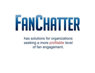 has solutions for organizations
seeking a more profitable level
     of fan engagement.
 