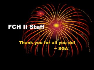 FCH II Staff

   Thank you for all you do!
                  ~ SGA
 