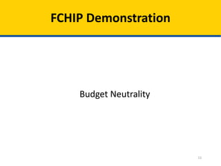 FCHIP Demonstration

Budget Neutrality

11

 