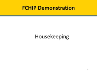 FCHIP Demonstration

Housekeeping

2

 