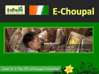 E-Choupal Case IV-3 The ITC eChoupal Initiative 