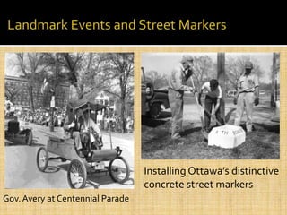 Installing Ottawa’s distinctive
concrete street markers
Gov. Avery at Centennial Parade