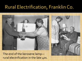 The end of the kerosene lamp—
rural electrification in the late 40s.