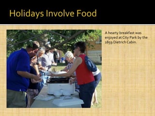 A hearty breakfast was
enjoyed at City Park by the
1859 Dietrich Cabin.