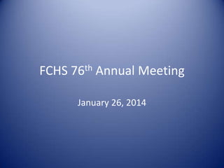 FCHS 76th Annual Meeting
January 26, 2014
 