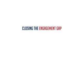 CLOSING THE ENGAGEMENT GAP
 