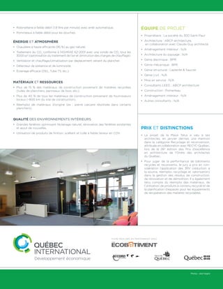 •	 Robinetterie à faible débit (1,9 litre par minute) avec arrêt automatique.
•	 Pommeaux à faible débit pour les douches.
ÉNERGIE ET ATMOSPHÈRE
•	 Chaudière à haute efficacité (95 %) au gaz naturel.
•	 Traitement du CO2
conforme à l’ASHRAE 62-2001 avec une sonde de CO2
tous les
3000 pi2
(optimisation du traitement de l’air et diminution des charges de chauffage).
•	 Ventilation et chauffage/climatisation par déplacement venant du plancher.
•	 Détecteur de présence et de luminosité.
•	 Éclairage efficace (DEL, Tube T5, etc.).
MATÉRIAUX ET RESSOURCES
•	 Plus de 15 % des matériaux de construction provenant de matières recyclées	
(tuiles de planchers, panneaux de bois, etc.).
•	 Plus de 40 % de tous les matériaux de construction provenant de fournisseurs
locaux (-800 km du site de construction).
•	 Réemploi de matériaux d’origine (ex : pierre calcaire réutilisée dans certains
planchers).
QUALITÉ DES ENVIRONNEMENTS INTÉRIEURS
•	 Grandes fenêtres optimisant l’éclairage naturel, rénovation des fenêtres existantes
et ajout de nouvelles.
•	 Utilisation de produits de finition, scellant et colle à faible teneur en COV.
ÉQUIPE DE PROJET
•	 Propriétaire : La société du 300 Saint-Paul
•	 Architecture : ABCP architecture, 	
en collaboration avec Claude Guy architecte
•	 Aménagement intérieur : N/A
•	 Architecture du paysage : N/A
•	 Génie électrique : BPR
•	 Génie mécanique : BPR
•	 Génie structural : Laplante  Saucier
•	 Génie civil : N/A
•	 Mise en service : N/A
•	 Consultants LEED : ABCP architecture
•	 Construction : Pomerleau
•	 Aménagement intérieur : N/A
•	 Autres consultants : N/A
PRIX ET DISTINCTIONS
•	 Le projet de la Place Telus a valu à ses	
architectes, en janvier dernier, une mention
dans la catégorie Recyclage et reconversion,	
attribuée en collaboration avec RECYC-Québec,
lors de la 26e
édition des Prix d’excellence
en architecture de l’Ordre des architectes	
du Québec.
•	 Pour juger de la performance de bâtiments
recyclés et reconvertis, le jury a pris en con-
sidération l’application des 3RV (réduction à
la source, réemploi, recyclage et valorisation)
dans la gestion des résidus de construction,
de rénovation et de démolition. Il a également
tenu compte du réemploi des matériaux, de
l’utilisation de produits à contenu recyclé et de
la planification d’espaces pour les équipements
de récupération des matières recyclables.
FICHE RÉALISÉE EN PARTENARIAT AVEC
Photos : Jean Gagné
 