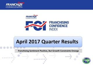 April 2017 Quarter Results
Franchising Sentiment Positive, But Growth Constraints Emerge
 