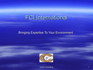 FCI International Bringing Expertise To Your Environment 