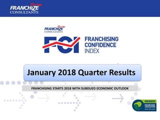 January 2018 Quarter Results
FRANCHISING STARTS 2018 WITH SUBDUED ECONOMIC OUTLOOK
 
