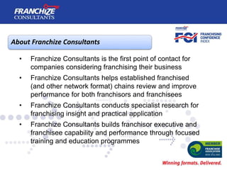 • Franchize Consultants is the first point of contact for
companies considering franchising their business
• Franchize Con...