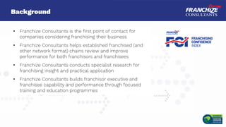 Background
• Franchize Consultants is the first point of contact for
companies considering franchising their business
• Fr...