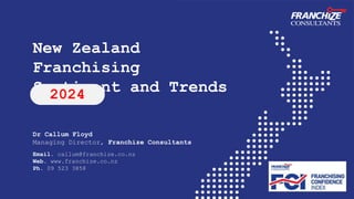 New Zealand
Franchising
Sentiment and Trends
Dr Callum Floyd
Managing Director, Franchize Consultants
Email. callum@franchize.co.nz
Web. www.franchize.co.nz
Ph. 09 523 3858
2024
 