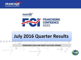 July 2016 Quarter Results
FRANCHISEE SALES AND PROFIT OUTLOOK STRONG
 