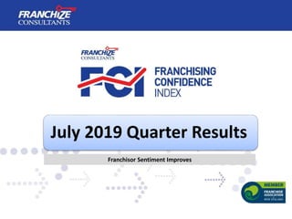 July 2019 Quarter Results
Franchisor Sentiment Improves
 