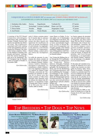 EUROPEAN CUP WINNERS 2007 in the solo competition
         VAINQUEURS DE LA COUPE D‘EUROPE 2007 en concours solo / EUROPA POKAL SIEGER 2007 im Solobewerb
                   GANADORES DE LA COPA DE EUROPA 2007 en el concurso por individuales (solo)

       1. Nesbanken John Anders      Norway        Hygenbracke             Vestlunds Siri                    127 points
       2. Leo Duschen                Switzerland   Luzerner Laufhund       Diana von Clüs                    121 points
       3. Olsson Stefan              Sweden        Beagle                  Hoppetjärns Tanja                  97 points
       4. Josef Kraler               Austria       Tiroler Bracke          Arko v. d. Goasspass               77 points


 A meeting of the FCI Hound          seuls 4 chiens courants parmi       einen Hasen zu finden. Es ka-      no fueron capaces de encontrar
 Commission with delegates           les 14 inscrits dans le concours    men daher von 14 Solohunden        una sola liebre durante la inten-
 from France, Italy, Switzerland,    solo ont été primés. Les ré-        nur 4 Bracken in die Preise. Die   sa búsqueda, que duró cuatro
 Sweden, Finland, Norway and         sultats des deux meutes ont         beiden Meuten erreichten eben-     horas. Por eso, de los 14 perros
 Austria was held the day before     également été insuffisants de       so keine ausreichenden Ergeb-      individuales sólo 4 bracos fue-
 the trials. The Commission          sorte qu‘aucune récompense          nisse, so dass in diesem Be-       ron premiados. Asimismo, las
 concerned itself with working       n‘a été octroyée. Le responsab-     werb kein Europapokal zur          dos jaurías tampoco consi-
 on the trial regulations and con-   le des épreuves, Curt-Christer      Vergabe gelangte. Eine festlich    guieron resultados satisfacto-
 tinuing the European Cup trials     Gustafsson, et l‘organisateur,      umrahmte Siegerehrung gestal-      rios, por lo que en esta compe-
 in the various countries, where-    Henrik Gullans, avaient prévu       teten Prüfungsleiter Curt-Chri-    tición no se entregó ninguna
 by the tradition of hunting with    une remise des récompenses          ster Gustafsson und Organisa-      Copa de Europa. El director de
 hounds and hunters’ meetings        festive.                            tor Henrik Gullans.                pruebas, don Curt-Christer
 from the various hunting cul-                                                                              Gustafsson, y el organizador,
 tures are to be maintained. The     La veille du concours, la com-      Am Vortag der Prüfung hat ei-      don Henrik Gullans, organiza-
 FCI European Cup for Hounds         mission des chiens courants de      ne Sitzung der FCI Laufhunde-      ron un homenaje a los ganado-
 is due to be held in Sweden in      la FCI s‘est réunie en présence     kommission mit Delegierten         res en un marco festivo.
 November 2008.                      des délégués français, italiens,    aus Frankreich, Italien,
                                     suisses, suédois, finlandais,       Schweiz, Schweden, Finnland,       El día antes de la prueba la Co-
                 Gert Dobrovolny     norvégiens et autrichiens. La       Norwegen und Österreich statt-     misión de Sabuesos de la FCI
                                     commission a étudié l‘élabora-      gefunden. Die Kommission be-       celebró una reunión con dele-
                                     tion d‘un règlement d‘épreuves      fasste sich mit der Bearbeitung    gados de Francia, Italia, Suiza,
                                     et a analysé les futures Coupe      des Prüfungsreglements und         Suecia, Finlandia, Noruega y
                                     d‘Europe, consciente de l‘im-       der Fortführung der Europapo-      Austria. La comisión trató el te-
                                     portance de maintenir la tradi-     kal Prüfungen in den verschie-     ma de la elaboración del regla-
                                     tion de la chasse avec des          denen Ländern wobei die Tra-       mento de prueba y de la conti-
                                     chiens courants et l‘idée d‘une     dition der Brackierjagd und das    nuación de las pruebas de la
                                     rencontre entre chasseurs issus     Zusammentreffen von Jägern         Copa de Europa, pretendiéndo-
                                     de cultures (de chasse) très dif-   aus den unterschiedlichsten        se seguir manteniendo la tradi-
                                     férentes. La prochaine Coupe        Jagdkulturen aufrecht erhalten     ción de la caza de zorro y liebre
                                     d‘Europe pour Chiens Courants       bleiben soll.                      con rehalas de tejoneros alpinos
                                     de la FCI aura lieu en no-          Im November 2008 findet die        así como las reuniones de caza-
                                     vembre 2008 en Suède.               FCI Europa Pokal Prüfung für       dores de las culturas cinegéticas
                                                                         Bracken, in Schweden statt.        más diversas.
                                                    Gert Dobrovolny                                         En noviembre de 2008 se cele-
                                                                                       Gert Dobrovolny      brará la prueba de la Copa de
                                                                                                            Europa de la FCI para bracos
                                                                                                            en Suecia.
                                                                                                                           Gert Dobrovolny
           Segugio Italiano




             TOP BREEDERS • TOP DOGS • TOP NEWS
                        DOBERMANN IS JOY!                                                    DOBERMANN IS JOY!
      ENJOY RUSSIAN DOBERMANNS “IZ DOMA DOMENI”                            ENJOY RUSSIAN DOBERMANNS “IZ DOMA DOMENI”
          PIMM‘S NUMBER ONE IZ DOMA DOMENI                                                            PUNSH IZ DOMA DOMENI
                      MALE, 22.06.02                                                                        MALE, 22.06.02
     Vice-EuroCh-2007 & Ch. Int.&Grand Rus & Rus &                                       Grand Ch. Rus & Rus & Blr & Lit & Rom & Serb &
      Rom & Lit & Geo & Blr & Serb & Bul & RKF &                                                      RKF & Club 4 x CACIB
     Club 9 x CACIB. Training: IPO-I Test-A, BH ZTP                                              Training: IPO-I BH Test-A BH ZTP
        ADPR, HD-Test: HD-A, PHPV-PHTVL-free                                                    HD-Test: HD-A, PHPV-PHTVL-free
      Breeder: Anna Tietz, Owner: Gorbachev A. & M.                                       Breeder: Anna Tietz, Owner: Gorbachev A. & M.
       Contact: Tel: ++7 (095) 970-26-12, 109-58-36,                                       Contact: Tel: ++7 (095) 970-26-12, 109-58-36,
          http://www.dobermann-brat.ru (Moscow)                                               http://www.dobermann-brat.ru (Moscow)


12                                                     FCI. FOR DOGS WORLDWIDE.
 