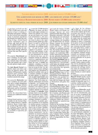 TAILORED BREED NUTRITION 2008: DOGS HAVE WAITED 135,000 YEARS
           UNE ALIMENTATION SUR MESURE EN 2008 : LES CHIENS ONT ATTENDU 135.000 ANS !
            SPEZIELLE RASSEHUNDENAHRUNG 2008: HUNDE HABEN 135.000 JAHRE GEWARTET
     ALIMENTO ESPECIAL PARA PERROS DE RAZA 2008: ¡LOS PERROS HAN ESTADO ESPERANDO 135.000 AÑOS!

                                                                                                 lo largo de los últimos
Dogs 135,000 years asoveronly nus ulacours des 135.000sont deve- Im Laufe Spezies Hundeeiner sido135.000 años, losque ha des-
   last
        have evolved
                      the
                          the
species to have a working re-
                              Aannées, les chiens dernières einzigenhaben sich mit135.000 A la única especie perros han
                                      seule espèce animale à en-
                                                                  Jahre
                                                                          der letzten
                                                                                         zur
lationship with humans. Nutrition     tretenir des relations avec l‘hom-     funktionierenden Beziehung zum        arrollado una relación con el
has also evolved from using table     me qui sont basées sur le travail.     Menschen entwickelt. Und auch         hombre que funciona. Y también
scraps to premium ingredients         Leur alimentation a, elle aussi,       ihre Nahrung hat sich entwickelt:     su alimentación se ha desarrolla-
that promote the health and well-     évolué : les restes alimentaires       von Essensresten zu hoch-             do: desde restos de comida hasta
being of dogs. Animal-based           ont laissé la place à des ingré-       wertigen Zutaten, die Gesundheit      ingredientes de alta calidad que
protein ingredients such as           dients de haute qualité qui contri-    und Wohlbefinden der Hunde            fomentan la salud y el bienestar
chicken, egg, lamb and fish are       buent à la santé et au bien-être       fördern. Zutaten, die tierisches      de los perros. La clave de la salud
key for optimal health. Now the       des chiens. Les ingrédients qui        Eiweiß enthalten – wie Huhn, Ei,      óptima está en los ingredientes
latest evolution is to provide even   contiennent des protéines anima-       Lamm und Fisch – sind der             que contienen proteínas anima-
more tailored nutrition for indi-     les – tels que la poule, l‘œuf,        Schlüssel zu optimaler Gesund-        les, como pollo, huevo, cordero y
vidual breeds through additional      l‘agneau et le poisson – sont la       heit. Die neueste Entwicklung ist     pescado. El desarrollo más re-
nutrients that meet their specific    clé d‘une santé optimale. La der-      auf individuelle Rassen abge-         ciente está orientado hacia las ra-
needs.                                nière innovation consiste à four-      stimmte, mit zusätzlichen Nähr-       zas singulares, mediante enrique-
                                      nir une alimentation sur mesure        stoffen angereicherte Nahrung,        cimiento con nutrientes comple-
The popular Dachshund can             en fonction des races, une ali-        die den speziellen Bedürfnissen       mentarios que satisfacen los re-
have a tendency for joint prob-       mentation enrichie de substances       der jeweiligen Hunde entspricht.      quisitos especiales de los perros
lems, especially its back. Carti-     nutritives supplémentaires qui         Der beliebte Dachshund neigt zu       en cuestión.
lage nutrients help with healthy      correspondent aux besoins spéci-       Gelenksproblemen, besonders im        El tan apreciado Teckel, por
joints and mobility and L-carni-      fiques des races. Le teckel, race      Rückenbereich. Knorpelnähr-           ejemplo, tiende a padecer proble-
tine aids optimal weight control.     populaire, a tendance à avoir des      stoffe halten die Gelenke gesund      mas con las articulaciones, espe-
                                      problèmes d‘articulation, notam-       und fördern die Mobilität; L-Car-     cialmente en la región dorsal. Los
The Jack Russell Terrier’s in-        ment au niveau du dos. Les sub-        nitin unterstützt die optimale        nutrientes del cartílago mantie-
quisitive nature can create a ten-    stances nutritives pour cartilages     Gewichtskontrolle.                    nen sanas las articulaciones y
dency for digestive upsets. The       sont propices aux articulations et     Das neugierige Naturell des Jack      estimulan la movilidad; la L-car-
prebiotic FOS promotes a healthy      facilitent la mobilité alors que la    Russell Terriers kann zu Ver-         nitina fomenta el control óptimo
digestion and L-carnitine, high       L-carnitine contribue au contrôle      dauungsproblemen führen. Die          del peso.
protein and fat, all promote peak     du poids optimal. Le naturel cu-       prebiotischen Fructooligosaccha-      La naturaleza curiosa del Jack
condition and provide energy.         rieux du jack russel terrier peut      ride fördern eine gesunde Ver-        Russell Terrier puede causar
                                      être à l‘origine de problèmes de       dauung; L-Carnitin, viele Pro-        problemas de digestión. Los fruc-
The powerful Rottweiler can           digestion. Les fructo-oligo-sac-       teine und Fett bringen den Hund       tooligosacáridos prebióticos fo-
have a tendency for joint prob-       charides prébiotiques favorisent       in Höchstform und geben ihm           mentan la digestión sana, la L-
lems and so weight management         la digestion ; la L-carnitine ainsi    Energie.                              carnitina, muchas proteínas y la
is important. Cartilage nutrients     qu‘une quantité appréciable de         Der kräftige Rottweiler kann zu       grasa le proporcionan al perro
support mobility. L-carnitine,        protéines et de matières grasses       Gelenksproblemen neigen, daher        energía y una condición física
high protein and low fat promote      permettent au chien d‘être en          ist in seinem Fall die Gewichtsre-    óptima.
weight control and peak body          condition optimale et lui donnent      gulierung von Bedeutung. Knor-        El poderoso Rottweiler puede
condition.                            de l‘énergie. Le rottweiler, chien     pelnährstoffe fördern die Mobili-     presentar tendencia a los proble-
Finally the antioxidant beta-         puissant, tend à avoir des problè-     tät; L-Carnitin, viele Proteine und   mas con las articulaciones, por
carotene gives additional immune      mes d‘articulation d‘où l‘impor-       wenig Fett helfen bei der Ge-         eso, en su caso, la regulación del
support.                              tance de tenir son poids à l‘oeil.     wichtskontrolle und bringen den       peso es esencial. Los nutrientes
                                      Les substances nutritives pour         Hund in körperliche Höchstform.       del cartílago fomentan la movili-
Tailored breed nutrition is also      cartilages stimulent la mobilité ;     Außerdem schützt das Antioxi-         dad, la L-carnitina, muchas pro-
available for the German Shep-        la L-carnitine, de grandes quan-       dant Betakarotin zusätzlich das       teínas y poca grasa ayudan a con-
herd, Golden Retriever, Labrador      tités de protéines et un minimum       Immunsystem.                          trolar su peso y le proporciona al
Retriever, Boxer, Cocker Span-        de matières grasses contribuent        Perfekt auf die jeweiligen Rassen     perro la condición física óptima.
iel, Cavalier King Charles Span-      au contrôle du poids et aident le      abgestimmte Hundenahrung gibt         Además el antioxidante betacaro-
iel, Yorkshire Terrier and the        chien à être en forme. Parallèle-      es auch für Deutsche Schäferhun-      tina protege adicionalmente el
West Highland White Terrier and       ment, la béta-carotine, grâce à ses    de, Golden Retriever, Labrador        sistema inmunológico.
are available in speciality pet       agents anti-oxydants, protège le       Retriever, Boxer, Cocker Spa-         También hay alimentos para pe-
food stores.                          système immunitaire. Une ali-          niels, Cavalier King Charles Spa-     rros perfectamente adaptados a
                                      mentation sur mesure en fonction       niels, Yorkshire Terrier und West     las razas individuales, como, por
                                      des races existe également pour        Highland White Terrier. Erhält-       ejemplo, para Perros de Pastor
                                      le berger allemand, le golden re-      lich in Fachgeschäften für Hun-       Alemán, Golden Retrievers, La-
                                      triever, le labrador retriever, le     denahrung.                            brador Retrievers, Boxers, Cock-
                                      boxer, le cocker spaniel, le cava-                                           er Spaniels, Cavalier King Char-
                                      lier king charles spaniel, le yorks-                                         les Spaniels, Yorkshire Terriers y
                                      hire terrier et le west highland                                             West Highland White Terriers.
                                      white terrier. Elle est disponible                                           Estos alimentos se pueden ad-
                                      dans les magasins spécialisés en                                             quirir en el comercio especializa-
                                      alimentation pour chiens.                                                    do de alimentos para perros.

                                                          FCI. FOR DOGS WORLDWIDE.                                                                  13
 