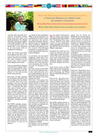 WORLD DOG PRESS ASSOCIATION UNDER AUSTRIAN MANAGEMENT
                                                          L‘ASSOCIATION MONDIALE DE LA PRESSE CANINE
                                                                          SOUS RÉSIDENCE AUTRICHIENNE

                                                  WORLD DOG PRESS ASSOCIATION UNTER ÖSTERREICHISCHER LEITUNG
                                                     WORLD DOG PRESS ASSOCIATION BAJO DIRECCION AUSTRIACA



Just like other specialist jour- journalistes d‘autres journalistes Journalisten ihrenauch Hunde- Igual también prensa especia-
about dogs have their own
                                     l‘instar
                                               de la presse canine
                                                                       o wie andere Fach-Journa-
  nalists, journalists writing Ade la presse spécialisée, les Slisten haben
                                                                                                             que los demás pe-
                                                                                                      riodistas de la
                                                                                       Weltverband. lizada,           los periodistas
world association. The “World       ont également leur propre            Die “World Dog Press Asso-         especializados en temas de
Dog Press Association” WDPA         association mondiale. Dans un        ciation” WDPA wurde 2002           perros tienen su asociación
was initially founded in 2002 as    premier temps, la “World Dog         vorerst als loser Zusammen-        mundial. La “World Dog Press
a loosely-formed union. In          Press Association” (WDPA) a          schluss gegründet und im Früh-     Association” WDPA se fundó
Spring 2007, it was registered      été fondée à titre officieux pour    jahr 2007 als Verein mit Sitz in   en el año 2002, primero como
as an association with its          être ensuite officiellement          Belgien eingetragen.               unión no formalizada, y en
headquarters in Belgium.            enregistrée au printemps 2007                                           primavera de 2007 se registró
                                    en tant qu‘association ayant son     Nachdem der bisherige Prä-         como asociación civil con sede
After the former president          siège en Belgique.                   sident aus Spanien sein Amt        en Bélgica.
(from Spain) left office, Aus-                                           zurück legte, wurde der Öster-     Después de que el hasta en-
trian Paul Cech was unani-          Le président, de nationalité         reicher Paul Cech einstimmig       tonces Presidente en funciones,
mously elected new president.       espagnole, s‘étant retiré, l‘Au-     zum neuen Präsidenten ge-          de España, desistiera de su car-
The other members of the            trichien Paul Cech a été élu pré-    wählt. Die weiteren Vorstands-     go, se eligió unánimemente al
board come from Canada,             sident à l‘unanimité. Les autres     mitglieder stammen aus Kana-       austriaco, don Paul Cech, como
Israel, Belgium and Croatia.        membres du comité directeur          da, Israel, Belgien und Kroa-      nuevo Presidente. Los demás
                                    sont originaires du Canada,          tien.                              miembros de la junta directiva
Cech was elected first chairman     d‘Israël, de Belgique et de                                             provienen de Canadá, Israel,
of the board in March 2007,         Croatie.                             Cech wurde schon im März           Bélgica y Croacia.
and was responsible for canine      M. Cech a été élu en mars 2007       2007 in den ersten Vorstand ge-
sport and for research into the     lors de la toute première réuni-     wählt und war für Hundesport       Paul Cech: “Hasta ahora, los in-
subject of the relationship         on du comité directeur avec          sowie Forschung zum Thema          formes y artículos de los perio-
between man and dog.                pour responsabilités le sport ca-    Mensch-Hund-Beziehung zu-          distas de la WDPA han estado
                                    nin ainsi que la recherche sur le    ständig.                           orientados muy unilateralmente
Paul Cech: “To date, reporting      thème des relations entre l‘être                                        hacia las exposiciones caninas
by the WDPA journalists has         humain et le chien.                  Paul Cech: „Die Berichter-         y la cría. Ahora, para mí, es im-
been orientated very one-sided-     Paul Cech: “Les articles des         stattung der WDPA-Journa-          portante proporcionar una posi-
ly towards dog shows and            journalistes de la WDPA sont         listen war bisher sehr einseitig   ción mediática mejor al deporte
breeding. I am now concerned        jusqu‘à présent exclusivement        auf Hundeausstellungen und         canino, especialmente a las
with better positioning canine      orientés vers les expositions        Zucht orientiert. Mir geht es      muchas disciplinas nuevas de
sport – in particular, the many     canines et l‘élevage. Il importe     jetzt darum, Hundesport und        deporte canino. Además, a ni-
new types of canine sport –         à présent de mieux positionner       hier besonders die vielen neuen    vel mundial se están realizando
within the media. At the same       le sport canin, en particulier les   Hundesportarten - medial bes-      constantemente nuevos estu-
time, scientific studies on the     nombreuses nouvelles disci-          ser zu positionieren. Zugleich     dios científicos sobre la rela-
subject of the relationship be-     plines du sport canin, par rap-      gibt es weltweit permanent         ción entre los perros y los hu-
tween man and dog are con-          port aux médias. De plus, dans       neue wissenschaftliche Studien     manos, hecho que todavía no
tinually being carried out          le monde entier, de nouvelles        zur Mensch-Hund-Beziehung,         goza de la suficiente dedicación
throughout the world – too little   études scientifiques sur les rela-   die in den Medien noch zu          y atención por parte de los me-
attention is currently devoted to   tions entre l‘être humain et le      wenig Beachtung finden.            dios de comunicación".
them.                               chien sont constamment réali-                                           La WDPA cuenta en la actuali-
                                    sées mais ne se voient pas en-       Der WDPA gehören derzeit ca.       dad con aproximadamente 320
The WDPA currently compris-         core accorder une attention suf-     320 Hunde-Journalisten, die in     periodistas especializados en el
es approximately 320 dog jour-      fisante dans les médias.             allen fünf Kontinenten für ca.     tema canino. Estos periodistas
nalists writing for approximate-    La WDPA compte actuellement          500 Hundemagazine schreiben,       escriben sus artículos en todos
ly 500 dog magazines on all         environ 320 journalistes spécia-     an. Für 2008 ist, so Cech, eine    los cinco continentes, para
five continents. According to       lisés; ils écrivent pour les cinq    weltweite Werbeoffensive           aproximadamente 500 revistas
Cech, a global advertising of-      continents, dans près de 500         geplant, um die Mitgliederzahl     de perros. Según Cech, para el
fensive is being planned for        magazines canins. Selon M.           zu erhöhen und so die Schlag-      año 2008 hay planeada una
2008 with the objective of in-      Cech, une action publicitaire        kräftigkeit der WDPA zu            ofensiva publicitaria a nivel
creasing the number of mem-         mondiale est prévue pour 2008        erhöhen. Darüberhinaus wird        mundial que pretende aumentar
bers, thereby increasing the        afin d‘augmenter le nombre de        das Service für die Mitglieder     el número de miembros y, así,
clout of the WDPA. Service for      membres et d‘intensifier ainsi       weiter verbessert.                 intensificar la capacidad de
the members is also set to          l‘impact de la WDPA.                                                    intervención y eficacia de la
improve.                            Par ailleurs, le service proposé                                        WDPA. Además se continúa
                                    aux membres sera encore amé-                                            mejorando el servicio para los
                                    lioré.


                                                      FCI. FOR DOGS WORLDWIDE.                                                             15
 