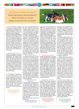DOES YOUR DOG DRINK TOO LITTLE?
    VOTRE CHIEN BOIT-IL INSUFFISAMMENT?
        TRINKT IHR HUND ZU WENIG?
     ¿BEBE DEMASIADO POCO SU PERRO?


Water is essential. It through l‘oxygène une importance àvitale. Blut asser Sauerstoff durch Ab- no lAyudaes transportar el oxíge-
     transport oxygen
                        helps to

the blood and to discharge waste
                                 L‘eau acontribuesang et éva- Whilft, ist lebenswichtig.das Epor la sangreimportancia vital.
                                  Elle
                                          dans le
                                                  à acheminer
                                                                      zu transportieren und
                                                                                              Es      agua de
                                                                                                           a
                                                                                                                  y a expulsar las
matter through the kidneys. In-       cuer les déchets par les reins.        fallprodukte durch die Nieren       sustancias residuales a través de
sufficient drinking can lead to       Une consommation d‘eau insuffi-        auszustoßen. Ungenügende Was-       los riñones. La ingestión insufi-
dehydration and overheating.          sante peut provoquer une déshy-        seraufnahme kann zu Dehydrie-       ciente de agua puede provocar
Dogs lose fluid through breathing     dratation et une hyperthermie.         rung und Überhitzung führen.        deshidratación y exceso de calen-
and panting via the lungs (evapo-     Les chiens perdent du liquide en       Hunde verlieren Flüssigkeit beim    tamiento.
ration), through perspiration,        respirant et en haletant (par les      Atmen und Hecheln durch die         Los perros pierden líquido a tra-
urine, feces and milk production.     poumons - phénomène d‘évapo-           Lungen (Verdampfen), durch          vés de los pulmones (evapora-
Evaporation depends on physical       ration), par transpiration, par        Perspiration, Urin, Kot und         ción) al respirar y jadear, a través
activity, environmental tempera-      l‘urine et les excréments et par la    Milchproduktion. Das Verdamp-       de la perspiración, de la orina de
ture and humidity in the air. To      production de lait. L‘évaporation      fen hängt von körperlicher Akti-    las heces y de la producción de
maintain a stable water balance,      dépend de l‘activité physique, de      vität, Umgebungstemperatur und      leche. La evaporación depende
dogs need approximately 40 to         la température ambiante et de          Luftfeuchtigkeit ab. Zur Erhal-     de la actividad física, de la tem-
60 ml of water per kg of body         l‘humidité dans l‘air. Pour main-      tung eines stabilen Wasserhaus-     peratura ambiente y de la hume-
weight a day, including 20% oxi-      tenir une teneur en eau à un ni-       halts brauchen Hunde pro Tag ca.    dad del aire. Para mantener un
dation water and, additionally,       veau stable, les chiens ont besoin     40 bis 60 ml Wasser pro kg Kör-     nivel de hidratación estable, los
“free water”.                         au quotidien d‘environ 40 à 60         pergewicht, inklusive 20% Oxi-      perros necesitan cada día aprox.
                                      ml d‘eau par kg, y compris 20%         dationswasser, und zusätzlich       de 40 a 60 ml de agua por kilo-
        THREATS TO HEALTH             d‘eau d‘oxydation, et en supplé-       „freies Wasser“.                    gramo de peso corporal, inclusi-
Insufficient supply of water or       ment de « l‘eau libre ».                                                   ve el 20% de agua de oxidación
vomiting and diarrhea can lead to           RISQUES POUR LA SANTÉ                GESUNDHEITSGEFÄHRDEND           y, además, “agua libre”.
dehydration. The kidneys have         Un approvisionnement insuffi-          Durch ungenügende Versorgung           PERJUDICIAL PARA LA SALUD
greater difficulty expelling waste    sant en eau, tout comme des vo-        mit Wasser oder durch Erbrechen     Al abastecimiento insuficiente de
matter, the urine becomes more        missements ou de la diarrhée,          und Durchfall kann es zu Dehy-      agua, los vómitos y la diarrea
concentrated and the chance of        peut causer une déshydratation.        drierung kommen. Den Nieren         pueden provocar deshidratación.
urinary stones and bladder grit is    Les reins éprouvent alors des dif-     wird der Ausstoß von Abfallpro-     A los riñones les cuesta más ex-
increased. Furthermore, the body      ficultés à évacuer les déchets,        dukten erschwert, der Urin wird     pulsar las sustancias residuales,
is not able to cool as much due to    l‘urine devient plus concentrée et     höher konzentriert und das Risi-    la orina se vuelve más concentra-
less evaporation, resulting in pos-   le risque de formation de calculs      ko für Blasensteine und Blasen-     da y aumenta el riesgo de cálculo
sible overheating. Severe hyper-      vésicaux et de gravelles augmen-       grieß wird erhöht. Außerdem ist     vesical (cistolito) y arenillas.
thermia is dangerous and can          te. Par ailleurs, l‘organisme ne       der Körper aufgrund der vermin-     Además, debido a la evaporación
have serious effects on all sy-       peut se refroidir suffisamment en      derten Verdampfung nicht in der     reducida, el cuerpo no puede re-
stems in the body.                    raison de la diminution de l‘éva-      Lage ausreichend abzukühlen,        frigerar suficientemente, por lo
                                      poration, ce qui peut entraîner        was zu Überhitzung führen kann.     que se puede producir sobreca-
    PREVENTION IS IMPORTANT           une hyperthermie. Les hyperther-       Schwere Hyperthermie ist ge-        lentamiento. La hipertermia gra-
As a consequence, animals have        mies importantes sont dangereu-        fährlich und kann ernsthafte Aus-   ve es peligrosa y puede tener
to drink sufficiently to stay         ses et peuvent avoir des effets sé-    wirkungen auf alle körperinter-     consecuencias muy serias para
healthy. Especially, if they are      rieux sur tous les systèmes inter-     nen Systeme haben.                  todos los sistemas corporales in-
mainly fed dry dog food. If dogs      nes de l‘organisme.                                                        ternos.
receive a tasty drink, they can be-        LA PRÉVENTION EST DONC                VORBEUGUNG IST WICHTIG            LA PREVENCION ES IMPORTANTE
come conditioned to ingest the                    IMPORTANTE.                Daher müssen Tiere ausreichend      Por eso los animales deben beber
drink even when they do not feel      C‘est pourquoi les animaux doi-        trinken, um gesund zu bleiben.      suficientemente para estar sanos.
thirsty. In this way increased        vent boire suffisamment pour re-       Vor allem, wenn sie vorwiegend      Sobre todo, si se alimentan prin-
fluid absorption can take place.      ster en bonne santé – surtout s‘ils    mit Trockennahrung ernährt wer-     cipalmente a base de piensos y
For more information please           reçoivent principalement de la         den. Wenn Hunde ein schmack-        alimentos secos. Si los perros re-
contact:                              nourriture sèche. En donnant aux       haftes Getränk bekommen, kön-       ciben una bebida sabrosa, se les
                                      chiens une boisson ayant un goût       nen sie darauf konditioniert wer-   puede condicionar para que in-
    Dr Wim Van Kerkhoven              marqué, il est possible de les         den, das Getränk auch dann zu       gieran dicha bebida, incluso
    E-mail : wim@viyo.com             conditionner afin qu‘ils consom-       sich zu nehmen, wenn sie nicht      cuando no están sedientos. De
        www.viyo.com                  ment cette boisson également           durstig sind. So kann eine erhöh-   esta manera se puede obtener una
                                      s‘ils n‘ont pas soif. Il peut en ré-   te Flüssigeitsaufnahme erfolgen.    ingestión mayor de líquido.
                                      sulter une absorption de liquide       Wenn Sie mehr erfahren möch-        Si desea obtener más informacio-
                                      plus importante.                       ten, wenden Sie sich bitte          nes, rogamos diríjase a
                                      Pour en savoir plus, veuillez vous
                                      adresser au                               Dr. Wim Van Kerkhoven,               Dr. Wim Van Kerkhoven,
                                           Dr. Wim Van Kerkhoven,               E-Mail: wim@viyo.com,                E-mail: wim@viyo.com,
                                           E-mail: wim@viyo.com,                     www.viyo.com                         www.viyo.com



                                                          FCI. FOR DOGS WORLDWIDE.                                                                 21
 