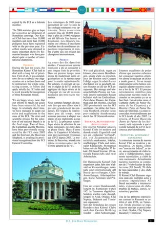 cepted by the FCI as a federate      Les statistiques de 2006 nous
member.                              permettent de voir l‘avenir de
                                     la cynologie roumaine avec op-
The 2006 statistics give us hope     timisme. Notre association
for a positive development of        compte plus de 10.000 mem-
Romanian cynology. Our Ken-          bres et plus de 10.000 pedigrees
nel Club has more than 10,000        ont été délivrés l‘an dernier en
members and more than 10,000         Roumanie. Les éleveurs rou-
pedigrees have been registered       mains ont obtenu d‘excellents
with us the previous year. Ex-       résultats lors de nombreuses ex-
cellent results were obtained in     positions importantes et nom-
many important shows by Ro-          bre d‘entre eux ont produit des
manian breeders who have pro-        champions internationaux.
duced quite a number of inter-
national champions.                              PRIORITÉ
                                     Au cours des dix dernières                                                                     Bucarest
            PRIORITIES               années, l‘association canine
During the last ten years, the       roumaine a dû se consacrer à
Romanian Kennel Club had to          une longue liste de priorités.       Wir sind glücklich, sagen zu        Estamos orgullosos de poder
deal with a long list of priori-     Dans un premier temps, nous          können, dass unsere Bemühun-        afirmar que nuestros esfuerzos
ties. First of all, it was compul-   avons dû moderniser notre or-        gen, unsere Ziele zu erreichen,     por conseguir nuestros objeti-
sory for us to rebuild our orga-     ganisation et la restructurer        jetzt im Großen und Ganzen          vos ahora se traducen en éxitos
nization on a modern basis and       pour la rendre opérationnelle.       Erfolge zeigen. In relativ kurzer   a modo general. En un tiempo
to restructure the whole orga-       Par ailleurs, il convient de sui-    Zeit haben wir es geschafft, un-    relativamente corto hemos con-
nizing system, to follow and         vre les règles de la FCI et de les   sere Statuten an die der FCI an-    seguido adaptar nuestros estatu-
apply strictly the FCI rules and     appliquer de façon stricte et de     zupassen. Der strenge und wis-      tos a los de la FCI. El proceso
to work towards the recognition      s‘engager en vue de la recon-        senschaftliche Prozess zur Aus-     estrictamente científico para
of three Romanian breeds.            naissance des trois races rou-       wahl unserer nationalen Rassen      seleccionar nuestras razas na-
                                     maines.                              befindet sich im Endstadium.        cionales se encuentra ya en su
We are happy to say, now, that                                            Zwei dieser Rassen, der Carpa-      fase final. Dos de estas razas, el
our efforts to reach our goals       Nous sommes heureux de pou-          thian und der Mioritic, sind seit   Carpatín (Perro de Pastor Ru-
have been successful, by and         voir dire que nos efforts sont à     2005 provisorisch von der FCI       mano de los Cárpatos) y el
large. In relatively short time,     présent grandement récom-            anerkannt. Der dritte, der Buco-    Mioritic (Perro de Pastor Ru-
we have managed to adapt our         pensés. En l‘espace de relative-     vina Shepherd, erwartet seine       mano de Mioritza), ya están re-
rules and regulations to the         ment peu de temps, nous              provisorische Anerkennung           conocidas provisionalmente por
ones of the FCI. The strict and      sommes parvenus à adapter nos        durch das FCI Generalkomitee.       la FCI desde el año 2005. La
scientific process for the selec-    statuts et nos règlements à ceux                                         tercera, el Pastor Bucovina
tion of our national breeds is in    de la FCI. Le processus scienti-       STRUKTUR, AKTIVITÄTEN UND         (Perro de Pastor de los Bal-
the final stage. Two of them,        fique sévère de sélection de nos             AUSSTELLUNGEN               canes), está esperando a que el
the Carpathian and the Mioritic,     races nationales est entré dans      Die interne Struktur unseres        Comité General de la FCI la re-
have been provisionally recog-       sa phase finale. Deux d‘entre        Kennel Clubs ist modern und         conozca provisionalmente.
nized by the FCI since 2005          elles, le Carpatin et le Mioritic,   demokratisch. Eigentlich sind
and the third one, the Bucovina      sont provisoirement reconnues        wir ein „föderaler Verbund“,         ESTRUCTURA, ACTIVIDADES Y
Shepherd, is awaiting its provi-     par la FCI depuis 2005. La troi-     d.h. ein Zusammenschluss                     EXPOSICIONES
sional recognition from the FCI      sième, le Bucovine, attend cette     rechtlich anerkannter, lokaler,     La estructura interna de nuestro
General Committee.                   même reconnaissance par le           unabhängiger Clubs und natio-       Kennel Club es moderna y de-
                                     Comité général de la FCI.            naler Rasseclubs. Momentan          mocrática. De hecho, somos
                                                                          haben wir als Mitglieder 37 lo-     una "asociación federal”, es de-
                                                                          kale All Breed-Vereine, 20 na-      cir, una agrupación de clubs lo-
                                                                          tionale Rasseclubs und zwei         cales e independientes, legal-
                                                                          Arbeitsclubs.                       mente reconocidos, y clubs de
                                                                                                              raza nacionales. Actualmente
                                                                          Der Rumänische Kennel Club          nuestros miembros se compo-
                                                                          organisiert jedes Jahr eine Viel-   nen de 37 clubs locales de todas
                                                                          zahl an Veranstaltungen: natio-     las razas (All Breed), 20 clubs
                                                                          nale und internationale All         de raza nacionales y dos clubs
                                                                          Breed-Ausstellungen, Club-          de trabajo.
                                                                          Ausstellungen, Arbeitsprüfun-       El Kennel Club Rumano orga-
                                                                          gen, Kurse, Seminare und Prü-       niza cada año múltiples actos y
                                                                          fungen.                             eventos: exposiciones All
                                                                                                              Breed nacionales e internacio-
                                                                          Eine der ersten Hundeausstel-       nales, exposiciones de clubs,
                                                                          lungen in Rumänien wurde            pruebas de trabajo, cursos, se-
                                                                          1921 in Temeswar abgehalten.        minarios y pruebas.
                                                                          Seitdem wurden viele Ausstel-
                                                                          lungen in Arad, Oradea, Cluj        Una de las primeras exposicio-
                                                                          Napoca, Bukarest und Temes-         nes caninas en Rumania se ce-
                                                                          war organisiert.                    lebró el año 1921, en Temes-
                                                                          Seit der Gründung des neuen         war. Desde entonces se orga-
                                                                          Rumänischen Kennel Clubs            nizaron muchas exposiciones
                                                                          nach dem Zweiten Weltkrieg          en Arad, Oradea, Cluj Napoca,
                                                            Bucarest      wurden – allen Schwierigkei-        Bucarest y Temeswar.


                                                       FCI. FOR DOGS WORLDWIDE.                                                                31
 