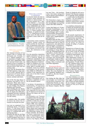 ten zum Trotz – die kynologi-      Desde la fundación del nuevo
                                         STRUCTURE, ACTIVITÉS            schen Aktivitäten fortgesetzt      Kennel Club Rumano después
                                             ET EXPOSITIONS              und im ganzen Land Hundeaus-       de la Segunda Guerra Mundial
                                     La structure interne de notre as-   stellungen abgehalten.             - y contra todas las dificultades
                                     sociation canine nationale est                                         posibles - las actividades ci-
                                     moderne et démocratique. En         Die Statistiken zeigen, dass       nológicas continuaron y se ce-
                                     fait, nous sommes une « asso-       sich die Zahl der Anmeldungen      lebraron exposiciones caninas
                                     ciation fédérale », c‘est-à-dire    für Ausstellungen im Lauf der      en todo el territorio nacional.
                                     que nous regroupons des clubs       letzten zehn Jahre erhöht hat.
                                     locaux indépendants qui ont été                                        Las estadísticas demuestran que
                                     juridiquement reconnus ainsi        Letztes Jahr haben wir 14 inter-   el número de inscripciones para
                                     que des clubs de race natio-        nationale Ausstellungen, 19 na-    las exposiciones ha aumentado
                                     naux. A l‘heure actuelle, nous      tionale Ausstellungen, 37 Clu-     a lo largo de los últimos diez
                                     comptons, en qualité de mem-        bausstellungen und 4 Landes-       años.
                                     bres, 37 organisations locales      meisterschaften (Rasseausstel-
                                     toutes races, 20 clubs de race      lungen) sowie 47 Arbeitsprü-       El año pasado organizamos 14
                                     nationaux et deux clubs de tra-     fungen und 8 Jagdhundprüfun-       exposiciones internacionales,
                                     vail.                               gen organisiert.                   19 exposiciones nacionales, 37
                                                                         Rumänien hatte die Ehre, zwei-     exposiciones de clubs y 4 cam-
                                     L‘association canine roumaine       mal eine Unionsausstellung         peonatos nacionales (exposicio-
                                     organise chaque année un            (Mitteleuropa-Cup) in Arad zu      nes de razas), así como 47
  Cristian Stefanescu - President    grand nombre de manifesta-          organisieren, mit zahlreichen      pruebas de trabajo y 8 pruebas
  of the Romanian Kennel Club        tions, d‘expositions toutes races   internationalen Teilnehmern.       cinegéticas.
                                     nationales et internationales,      Und seit 2006 veranstalten wir
                                     des examens de travail, des         eine erfolgreiche internationale   Rumania tuvo el honor de orga-
     STRUCTURE, ACTIVITIES           cours, des séminaires et des        Ausstellung in Targu Mures,        nizar dos veces una exposición
           AND SHOWS                 concours.                           unter der Schirmherrschaft des     de la Unión (Copa de Europa
 The internal structure of our                                           legendären „Grafen Dracula“,       Central), en Arad, con gran
 Kennel Club is a modern and         Une des premières expositions       einer „echten rumänischen          cantidad de participantes inter-
 democratic one. Actually, we        canines roumaines a eu lieu en      Marke“. Viele andere wichtige      nacionales. Y desde el año
 are a “federal composite”, i.e.     1921 à Temesvar. Depuis, de         nationale und internationale       2006 organizamos exitosas ex-
 an association of legally recog-    nombreuses expositions ont été      Ausstellungen werden in Buka-      posiciones internacionales en
 nized, local, independent clubs     organisées à Arad, Oradea, Cluj     rest, Temeswar, Cluj Napoca,       Targu Mures, bajo el patrocinio
 and national breed clubs. At        Napoca, Bucarest et Temesvar.       Oradea, Sibiu, Constanta und       del legendario “Conde Drácu-
 present we have as members 37       Depuis la fondation de la nou-      Satu Mare abgehalten.              la”, una “auténtica marca ruma-
 local all breed associations, 20    velle association canine rou-                                          na”. Asimismo se celebran mu-
 national breed clubs and two        maine, après la seconde guerre           RUMÄNISCHE RASSEN             chas otras exposiciones nacio-
 working clubs.                      mondiale, toutes les activités      Rumänische Rassen sind seit        nales e internacionales impor-
 Every year the Romanian Ken-        cynologiques ont été mainte-        Jahrhunderten urkundlich er-       tantes en Bucarest, Temeswar,
 nel Club organises a large num-     nues malgré les difficultés ren-    wähnt. Der erste Standard für      Cluj Napoca, Oradea, Sibiu,
 ber of events: national and in-     contrées et des expositions ca-     den Carpathian Shepherd wur-       Constanta y Satu Mare.
 ternational all breed shows,        nines ont eu lieu dans le pays      de 1934 in „Revista Carpati“
 club shows, working trials,         tout entier.                        veröffentlicht.                            RAZAS RUMANAS
 courses, seminars and exams.        Les statistiques montrent que le                                       Las razas rumanas ya se men-
                                     nombre d‘inscriptions aux ex-       Seit Anfang der 80er Jahre hat     cionan documentalmente desde
 One of the first dog shows in       positions a augmenté au cours       eine Gruppe von Fachleuten         hace siglos. El primer estándar
 Romania was held in 1921 in         des dix dernières années.           und Richtern begonnen, die         para el Perro de Pastor Rumano
 Timisoara. Many other shows                                             rumänischen Rassen zu analy-       de los Cárpatos (Carpatín) se
 have been organised since then      L‘an dernier, 14 expositions in-    sieren und auszuwählen. Alle       publicó en 1934, en la “Revista
 in Arad, Oradea, Cluj Napoca,       ternationales, 19 expositions       drei Rassen, Carpatin, Mioritic    Carpati”.
 Bucharest and Timisoara.            nationales, 37 expositions de
 Upon founding the new Roma-         clubs et 4 championnats natio-
 nian Kennel Club after World        naux (spéciales de race) ainsi
 War II, despite the difficulties,   que 47 épreuves de travail et 8
 cynological activities continued    épreuves de chasse ont été or-
 and dog shows took place all        ganisés.
 over the country.                   La Roumanie a eu l‘honneur
                                     d‘organiser deux fois une expo-
 As statistics show, the number      sition majeure (coupe d‘Europe
 of entries for shows has in-        centrale) à Arad avec de nom-
 creased over the past ten years.    breux concurrents étrangers.
                                     Depuis 2006, nous organisons
 Last year we organised 14 in-       une exposition internationale
 ternational shows, 19 national      couronnée de succès à Targu
 shows, 37 club shows and 4          Mures, placée sous le patronage
 National Championship breed         du légendaire Comte Dracula,
 shows, 47 working trials and 8      une authentique marque de fa-
 hunting dog trials.                 brique roumaine. De nombreu-
 Romania has had the privilege       ses autres expositions natio-
 to organise a Union show (the       nales et internationales impor-
 Central European Cup) twice in      tantes ont lieu à Bucarest, Te-
 Arad, with massive internation-     mesvar, Cluj Napoca, Oradea,                                                        Dracula’s Castle


32                                                     FCI. FOR DOGS WORLDWIDE.
 