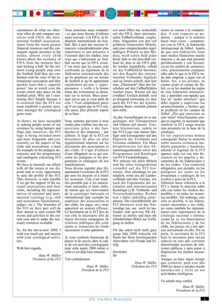 cumstances do what we other-        Nous pourrions nous comparer        wir sonst öfters tun, keinesfalls   tienen en cuenta o la compren-
wise often do and compare our-      - ce que nous faisons d‘ailleurs    mit der FIFA, dem internatio-       den. A este respecto no po-
selves with FIFA, the inter-        assez souvent- à la FIFA, la fé-    nalen Fußballverband, verglei-      demos – aunque sí lo solemos
national football association.      dération internationale de foot-    chen. Abgesehen von den viel        hacer otras veces – comparar-
Apart from the much greater         ball. Mis à part des moyens fi-     größeren finanziellen Mitteln,      nos con la FIFA, la federación
financial resources and the con-    nanciers considérablement plus      und einer entsprechenden regel-     internacional de fútbol. Aparte
sequent regular presence in the     importants et une présence à        mäßigen Präsenz in den Me-          de que esta federación tiene
media, almost every child           l‘avenant dans les médias, tous     dien, weiß schon bald jedes         unos medios financieros mucho
knows about the existence of        ceux qui s‘intéressent au foot-     Kind, falls es mit dem Ball ver-    mayores y de que está presente
FIFA from the moment they           ball savent que la FIFA existe.     traut ist, dass es die FIFA gibt.   periódicamente y con frecuen-
start kicking a ball. So the mo-    C‘est ainsi que les jeunes sont     So werden Jugendliche, sobald       cia en los medios de comunica-
ment young people step onto         confrontés au règlement de la       sie das Fußballfeld betreten,       ción, prácticamente cualquier
the football field they are con-    fédération internationale dès       mit den Regeln des interna-         niño sabe lo que es la FIFA na-
fronted with the rules of the in-   qu‘ils pénètrent sur un terrain     tionalen Verbandes beglückt         da más empezar a jugar con el
ternational association and they    de football et qu‘ils apprennent    und sie lernen schnell, dass hier   balón. Así, a los jóvenes, en
quickly learn that a ‚superior      rapidement qu‘une « super-          eine „Übermacht“ über das Ge-       cuanto pisan el campo de fút-
power‘ has to watch over the        puissance » veille à la bonne       schehen auf den Fußballfeldern      bol, ya se les enseñan las reglas
events which take place on the      tenue des événements se dérou-      wachen muss. Warum ich das          de esta federación internacio-
football pitch. Why am I men-       lant sur le terrain. Mais pour-     erwähne? Einfach deshalb, weil      nal, y aprenden con rapidez que
tioning this? Simply because it     quoi est-ce que je vous parle de    es dringend notwendig ist, dass     hay un “poder absoluto” que
is essential that the FCI too       cela ? Tout simplement parce        auch die FCI bei der kynolo-        debe regular y supervisar los
must establish a greater pres-      qu‘il est urgent que la FCI soit,   gischen Basis vermehrt präsent      acontecimientos y hechos que
ence amongst the cynological        elle aussi, plus présente auprès    sein sollte.                        se producen en los campos de
grass roots.                        de sa base.                                                             fútbol. ¿Por qué menciono yo
                                                                        An den Ausstellungen ist es uns     este tema? Sencillamente por-
At shows, we have succeeded         Nous sommes parvenus à nous         gelungen, mit Transparenten         que es urgente, es necesario que
in making people aware of our       rendre plus visibles lors des ex-   und Fahnen auf unsere Exis-         también la FCI tenga mucha
existence by using banners and      positions grâce à des ban-          tenz hinzuweisen, zudem ist         más presencia en la base de la
flags and, moreover, the FCI        deroles et des drapeaux ; par       das FCI-Logo nun immer häu-         cinología.
logo is being included more         ailleurs, le logo de la FCI est     figer und konsequenter auf den      En las exposiciones hemos
and more frequently and con-        désormais de plus en plus           Papieren der Verbände und           conseguido llamar la atención
sistently on the papers of the      régulièrement imprimé sur les       Vereinen enthalten. Ein Muss        sobre nuestra existencia me-
clubs and associations: a must      documents des associations et       beispielsweise auf den Ab-          diante pancartas y banderas,
for example on the pedigree do-     des clubs. Il s‘agit d‘ailleurs     stammungsurkunden sowie den         además el logotipo de la FCI
cuments and the programmes          d‘une obligation en ce qui con-     Programmen und Katalogen            aparece cada vez con más fre-
and catalogues concerning FCI       cerne les pedigrees et les pro-     von FCI-Veranstaltungen.            cuencia en los papeles y do-
events.                             grammes et catalogues de nos        Wir müssen mit allen Mitteln        cumentos de las federaciones y
We have to intensify our efforts    manifestations.                     und bei allen Gelegenheiten         de los clubes. Una condición
with all the means at our dis-      Nous devons signaler plus fré-      vermehrt auf die FCI hin-           obligatoria, por ejemplo, en los
posal and at every opportunity      quemment l‘existence de la FCI      weisen. Dies allerdings ist nur     pedigrees así como en los
to raise the profile of the FCI.    par tous les moyens et à toutes     möglich, wenn uns die Landes-       programas y catálogos de los
This, however, is only feasible     les occasions. Cela n‘est toute-    verbände und ihre Vereine, wie      eventos y actos de la FCI.
if we get the support of the na-    fois possible que si les associa-   auch die Exponenten der na-         Debemos hacer referencia a la
tional associations and their       tions nationales et leurs clubs,    tionalen und internationalen        FCI y llamar la atención sobre
clubs, including the represen-      de même que les intervenants        Kynologie (z.B. Verbands- und       ella con todos los medios dis-
tatives of national and inter-      de la cynologie nationale et        Vereinsfunktionäre, Richter         ponibles y en todas las ocasio-
national cynology (e.g. club        internationale (par exemple les     usw.) dabei tatkräftig unter-       nes posibles. Sin embargo, esto
and association functionaries,      employés des associations et        stützen. Die Geschäftsstelle der    sólo es posible, si las federa-
judges, etc.). The branches of      des clubs, les juges, etc.) nous    FCI ihrerseits wird das Not-        ciones nacionales y sus clubs,
the FCI on their part will do       apportent un soutien efficace.      wendige tun, um noch im lau-        así como también los represen-
their utmost to start certain PR    Le Secrétariat de la FCI fera de    fenden Jahr gewisse PR-Ak-          tantes más importantes de la
events and activities in the cur-   son côté le nécessaire afin de      tionen zu starten und dazu die      cinología nacional e interna-
rent year and to make the nec-      lancer diverses campagnes de        erforderlichen Mittel zur Verfü-    cional (p. ej. los funcionarios
essary resources available.         relations publiques dès cette       gung zu stellen.                    de las federaciones y de los
                                    année et consacrera les fonds                                           clubs, los jueces, etc.) nos apo-
So, for the not-so-new 2008, I      nécessaires à cette opération.      Für das schon nicht mehr ganz       yan activamente en ello. Por su
wish you much joy and success                                           junge Jahr 2008 wünsche ich         parte, la secretaría de la FCI
with your cynological activi-       Je vous souhaite beaucoup de        Ihnen bei Ihren kynologischen       hará lo necesario para iniciar
ties.                               plaisir et de succès dans le cad-   Aktivitäten viel Freude und Er-     todavía en este año corriente
                                    re de vos activités cynologiques    folg.                               determinadas acciones de rela-
With best regards,                  pour cette année 2008 même si                                           ciones públicas y para poner a
                                    celle-ci est déjà bien entamée.     Herzlichst                          disposición los medios necesa-
               Hans W. Müller                                           Ihr                                 rios.
           President of the FCI     Très cordialement                                                       Aunque ya hace algún tiempo
                                                                                        Hans W. Müller      que comenzó, para este año
                                                   Hans W. Müller                     Präsident der FCI     2008 les deseo a ustedes mucha
                                                Président de la FCI                                         satisfacción y éxito en sus
                                                                                                            actividades cinológicas.
                                                                                                            Un saludo muy cordial
                                                                                                                           Hans W. Müller
                                                                                                                       Presidente de la FCI

                                                      FCI. FOR DOGS WORLDWIDE.                                                              5
 