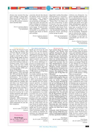 distance the moment the dog             concernés doivent être dressés         abgerichtet werden (besonders          rroboren esta afirmación. Los
starts sniffing or eating dung.         de manière stricte (ils doivent        dahingehend zu "kommen",               perros afectados deberían reci-
Many possible solutions have            notamment " venir " lorsqu'ils         wenn sie gerufen werden). Ein          bir un adiestramiento estricto,
been suggested - however,               sont appelés). " Master Plus "         Hilfsmittel beim Abrichten ist         especialmente para que vengan,
solving the problem remains             est un auxiliaire de dressage. Il      "Master Plus". Ein Spray, der          cuando se les llama). Un medio
easier said than done.                  s'agit d'un spray qui peut être        aus der Entfernung zu dem              auxiliar que puede servir para
                                        activé à distance au moment où         Zeitpunkt aktiviert werden             dicho adiestramiento específico
                                        le chien renifle les excréments        kann, zu dem der Hund an Kot           es "Master Plus". Se trata de un
       Doctor in Veterinary Medicine    ou les mange. Il existe de mul-        schnüffelt oder diesen frisst.         spray que se puede activar a
                 Wim Van Kerkhoven      tiples suggestions - solutionner       Lösungsvorschläge gibt es viele        distancia en el instante en que
                   Viyo International
                                        réellement ce problème est             - die tatsächliche Lösung des          el can comienza a oler o a co-
                                        toutefois plus facile en théorie       Problems bleibt allerdings             mer un excremento. Propuestas
                                        qu'en pratique.                        leichter gesagt als getan.             para la solución hay muchas -
                                                                                                                      la solución real del problema,
                                             Docteur en médecine vétérinaire           Doktor der Veterinärmedizin    sin embargo, es más fácil re-
                                                       Wim Van Kerkhoven,                     Wim Van Kerkhoven,      comendarla que llevarla a la
                                                          Viyo International                     Viyo International
                                                                                                                      práctica.
                                                                                                                           Doctor en Medicina Veterinaria
                                                                                                                                     Wim Van Kerkhoven,
                                                                                                                                       Viyo International


        CANINE ATHLETES                     LES CHIENS ATHLÉTIQUES                      HUNDEATHLETEN                         ATLETAS CANINOS
No matter the breed of your             Quelle que soit la race de votre       Egal welcher Rasse Ihr Hund            No importa a qué raza perte-
dog, all dogs are athletes. Did         chien, tous sont des athlètes.         angehört: alle Hunde sind              nezca su perro: todos los perros
you know that the average dog           Saviez-vous que les muscles            sportlich. Wussten Sie, dass die       tiene gran habilidad deportiva.
has over 40% of its body                constituent en moyenne plus de         Muskeln über 40% vom Kör-              ¿Sabía que por término medio
weight as muscle? But what is           40% du poids d'un chien ? Mais         pergewicht eines durchschnitt-         los músculos determinan más
the best energy supply for these        comment ces muscles sont-ils           lichen Hundes ausmachen?               del 40% del peso corporal de
muscles? Much of what we                approvisionnés au mieux en             Doch wie werden diese Mus-             un perro? ¿Pero cómo se abas-
know about canine athletes has          énergie ? Nos connaissances            keln am besten mit Energie ver-        tecen los músculos de la mejor
come from looking at high per-          sur les chiens athlétiques re-         sorgt? Viel von dem, was wir           manera con energía? Mucho de
formance dogs, such as sled             posent en grande partie sur            über Hundeathleten wissen,             lo que sabemos de los atletas
dogs, which can burn 12000              leurs hautes performances : les        geht auf ihre hohe Leistungs-          caninos se debe a su gran capa-
calories a day, the equivalent of       chiens de traîneaux, par exem-         fähigkeit zurück: Schlitten-           cidad de rendimiento: Los pe-
a human needing 25000 calo-             ple, peuvent brûler 12 000 calo-       hunde können beispielsweise            rros de trineo, por ejemplo,
ries or 50 Big Macs!                    ries par jour. Cela correspond à       12 000 Kalorien pro Tag ver-           pueden quemar hasta 12.000
Studies by Eukanuba show that           25 000 calories ou 50 Big Macs         brennen. Das entspricht 25 000         calorías al día. ¡Esto correspon-
high protein (~30%) and high            chez l'être humain !                   Kalorien oder 50 Big Macs bei          dería a 25.000 calorías o 50 Big
fat (~20%) provide the best mix         Les études réalisées par Euka-         Menschen!                              Macs en una persona!
of nutrition needed for athletic        nuba ont démontré qu'une te-           Von Eukanuba durchgeführte             Estudios realizados por Euka-
performance. Fat provides a             neur élevée en protéines               Studien haben ergeben, dass ein        nuba han demostrado que un
concentrated source of muscle           (~30%) et en matière grasse            hoher Eiweißgehalt (~30%)              alto contenido de proteínas
energy and the essential fatty          (~20%) représentent l'associa-         und ein hoher Fettgehalt               (~30%) y de grasa (~20%) es la
acids needed for a healthy skin         tion optimale pour des perfor-         (~20%) die beste Mischung für          mejor combinación para el tipo
and shiny coat. Protein helps           mances sportives. La matière           die Art von Nahrung ist, die für       de alimento que se necesita pa-
regenerate and repair muscle            grasse est une source concen-          sportliche Leistungen benötigt         ra el rendimiento deportivo. La
tissue. Evidence shows that             trée d'énergie musculaire ; les        wird. Fett liefert eine konzen-        grasa proporciona una fuente
high protein levels can help re-        acides gras essentiels assurent        trierte Quelle an Muskelenergie        concentrada de energía para los
duce the risk of injuries. Even         une peau saine et un poil bril-        und essentiellen Fettsäuren für        músculos, así como los ácidos
in dogs that perform short              lant. Les protéines contribuent        eine gesunde Haut und ein              grasos esenciales para tener una
bursts of exercise fat is still         à la régénération et au rétab-         glänzendes Fell. Eiweiß hilft          piel sana y un pelo brillante. La
needed alongside high quality           lissement des tissus muscu-            bei der Regeneration und Wie-          proteína ayuda en la regene-
protein from sources such as            laires. Les résultats des études       derherstellung von Muskel-             ración y reconstitución del teji-
chicken and egg.                        prouvent qu'un niveau de               gewebe. Studienergebnisse zei-         do muscular. Los resultados de
Eukanuba Adult Performance              protéines élevé peut contribuer        gen, dass ein hoher Eiweißspie-        estudios realizados demuestran
High Activity has been de-              à réduire le risque de blessures.      gel dazu beitragen kann, das           que un nivel alto de proteínas
signed with these key nutri-            Les chiens produisant des ef-          Verletzungsrisiko zu verrin-           puede reducir el riesgo de sufrir
tional components for your ath-         forts de courte durée ont eux          gern. Selbst Hunde, die nur            lesiones. Incluso aquellos pe-
letic companion.                        aussi besoin de matière grasse,        kurzzeitig aktiv sind, brauchen        rros que sólo están activos du-
                                        en plus des protéines de haute         neben hochwertigen Eiweiß-             rante breves momentos necesi-
                    David Morgan        qualité que l'on trouve dans les       quellen wie Huhn und Ei auch           tan fuentes de proteína de alta
      BSc MA VetMB CertVR MRCVS         œufs et le poulet. Eukanuba            Fett.                                  calidad, como el pollo y los
                        Eukanuba        Adult Performance High Acti-           Eukanuba Adult Performance             huevos, así como grasa. Eu-
                                        vity contient ces éléments ali-        High Activity enthält diese zen-       kanuba Adult Performance
                                        mentaires très importants pour         tralen Ernährungsbestandteile          High Activity contiene estos
        Eukanuba                        vos compagnons sportifs.               für Ihren sportlichen Gefährten.       nutrientes esenciales para su
                                                                                                                      atlético amigo y compañero.
        David Morgan                                        David Morgan                           David Morgan
 BSc, MA, VetMB, CertVR, MRCVS                BSc MA VetMB CertVR MRCVS              BSc MA VetMB CertVR MRCVS                            David Morgan
      www.eukanuba.com                                          Eukanuba                               Eukanuba             BSc MA VetMB CertVR MRCVS
                                                                                                                                              Eukanuba


                                                           FCI. FOR DOGS WORLDWIDE.                                                                    15
 