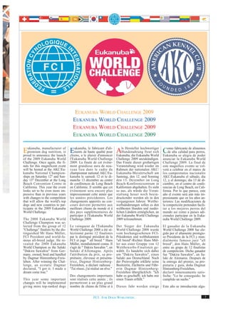 EUKANUBA WORLD CHALLENGE 2009
                                      EUKANUBA WORLD CHALLENGE 2009
                                      EUKANUBA WORLD CHALLENGE 2009
                                      EUKANUBA WORLD CHALLENGE 2009

Eukanuba, dog nutrition, of Eukanuba, plaisirqualité d'ali- Eukanuba, die Eukanuba World Como fabricante de alimentos
   premium
            manufacturer
                           is
                                          le fabricant
                                ments de haute
proud to announce the launch chiens, a le        d'annoncer
                                                               ls Hersteller hochwertiger
                                                       pour AHundenahrung freut sich        de alta calidad para perros,
                                                                                          Eukanuba se alegra de poder
of the 2009 Eukanuba World          l'Eukanuba World Challenge             Challenge 2009 anzukündigen.       anunciar la Eukanuba World
Challenge. Once again, the fi-      2009. La finale de cet événe-          Das Finale dieser großartigen      Challenge 2009. La final de
nals for this magnificent event     ment grandiose aura de nou-            Veranstaltung wird wieder im       este magnífico evento se vol-
will be hosted at the AKC/Eu-       veau lieu dans le cadre du             Rahmen der nationalen AKC/         verá a celebrar en el marco de
kanuba National Champion-           championnat national AKC/Eu-           Eukanuba-Meisterschaft am          los campeonatos nacionales
ships on Saturday 12th and Sun-     kanuba le samedi 12 et le di-          Samstag, den 12. und Sonntag       AKC/Eukanuba el sábado, día
day 13th December at the Long       manche 13 décembre au centre           den 13. Dezember im Long           12, y el domingo, día 13 de di-
Beach Convention Centre in          de conférences de Long Beach           Beach-Konferenzzentrum in          ciembre, en el centro de confe-
California. This year the event     en Californie. Il semble que cet       Kalifornien abgehalten. Es sieht   rencias de Long Beach, en Cali-
looks set to be even more im-       événement sera encore plus             so aus, als würde die Veran-       fornia. Por lo que parece, este
pressive than in previous years     impressionnant cette année que         staltung heuer noch beein-         año el evento será aún más im-
with changes to the competition     les années précédentes. Les            druckender werden als in den       presionante que en los años an-
that will allow the world's top     changements apportés au con-           vergangenen Jahren: Wettbe-        teriores: Las modificaciones de
dogs and new countries to par-      cours doivent permettre aux            werbsänderungen sollen es den      la competición pretenden facili-
ticipate in the 2009 Eukanuba       meilleurs chiens du monde et à         weltbesten Hunden und zusätz-      tar a los mejores perros del
World Challenge.                    des pays supplémentaires de            lichen Ländern ermöglichen, an     mundo así como a países adi-
                                    participer à l'Eukanuba World          der Eukanuba World Challenge       cionales participar en la Euka-
The 2008 Eukanuba World             Challenge 2009.                        2009 teilzunehmen.                 nuba World Challenge 2009.
Challenge Champion was se-
lected from the group of 12         Le vainqueur de l'Eukanuba             Der Sieger der Eukanuba            El ganador de la Eukanuba
"Challenge" finalists by the dis-   World Challenge 2008 a été sé-         World Challenge 2008 wurde         World Challenge 2008 fue ele-
tinguished Mr Hans Müller,          lectionné parmi 12 finalistes          vom hochangesehenen FCI-           gido por el altamente prestigio-
FCI President and world-fa-         par le distingué président de la       Präsidenten und weltbekannten      so Presidente de la FCI y mun-
mous all-breed judge. He re-        FCI et juge " all breed " Hans         "all breed"-Richter Hans Mül-      dialmente famoso juez "all
vealed the 2008 Eukanuba            Müller, mondialement connu. Il         ler aus einer Gruppe von 12        breed", don Hans Müller, de
World Champion as the Saluki        s'agit de " Dakira Sawahin ", un       Wettbewerbs-Finalisten ge-         entre un grupo de 12 finalistas
"Dakira Sawahin" from Ger-          Saluki d'Allemagne. Après              wählt. Es handelte sich dabei      de competición. Dicho ganador
many, owned, bred and handled       l'attribution du prix, sa pro-         um "Dakira Sawahin", einen         fue "Dakira Sawahin", un Sa-
by Dagmar Hintzenberg-Freis-        priétaire, éleveuse et présenta-       Saluki aus Deutschland. Nach       luki de Alemania. Después de
leben. After winning the Chal-      trice, Dagmar Hintzenberg-             der Preisvergabe erklärte seine    la entrega del premio, su pro-
lenge, an ecstatic Dagmar           Freisleben, a déclaré radieuse :       Besitzerin, Züchterin und Führ-    pietaria y guía, doña Dagmar
declared, "I got it; I made a       "J'ai réussi, j'ai réalisé un rêve."   erin Dagmar Hintzenberg-           Hintzenberg-Freisleben,
dream come true."                                                          Freisleben überglücklich: "Ich     declaró inmensamente satis-
                                    Des changements importants             habe es geschafft; ich habe mir    fecha: "Lo he conseguido; he
This year some important            sont réalisés cette année ; ils        einen Traum erfüllt."              cumplido un sueño."
changes will be implemented         permettront à un plus grand
giving more top-ranked dogs         nombre de chiens de l'élite et à       Dieses Jahr werden einige          Este año se introducirán algu-


                                                       FCI. FOR DOGS WORLDWIDE.                                                              7
 