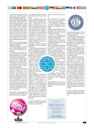 competition to compete for the      alors sélectionnés pour la finale    unsere Leidenschaft für Hun-
title of the 2009 Eukanuba          de l'Eukanuba World Chal-            de."
World Challenge Champion.           lenge.
Anne van Merkensteijn, Euka-        Anne van Merkensteijn, Eu-           Die renommierten "all breed"-
nuba Global Associate Market-       kanuba Global Associate Mar-         Richter für die Eukanuba
ing Director commented: "Eu-        keting Director, explique à ce       World Challenge 2009 sind:
kanuba, the FCI and the AKC         sujet : " Eukanuba, la FCI et        - Carla Molinari, Präsidentin
have accomplished an on-going       l'AKC sont parvenus à une col-       des Clube Portugues de Cani-
collaboration, which undoubt-       laboration durable qui enrichit      cultura, aus Alcabideche (Por-
edly enhances the world of          sans nul doute l'univers canin et    tugal)
dogs and brings together those      réunit les premiers vainqueurs       - Sergio Lopes Meira DeCastro,
top winning dogs whom other-        qui n'auraient sinon certaine-       Präsident der Confederacao
wise may never have the oppor-      ment jamais eu la possibilité de     Brasileria de Cinofilia, aus Rio      Los prestigiosos jueces "all bre-
tunity to share the same spot-      se présenter sous les mêmes          de Janeiro (Brasilien)                ed" para la Eukanuba World
light and compete upon the          projecteurs et d'entrer en con-      - Greg Eva, Präsident der             Challenge 2009 son:
same world stage. Our support       currence sur la même scène           Kennel Union of South Africa,         - Carla Molinari, Presidenta del
in this global event is a testa-    mondiale. Le soutien de cet          aus Kapstadt (Südafrika)              Clube Portugues de Canicultu-
ment of Eukanuba's passion for      événement mondial par Eu-            - Roberto Velez-Pico, Vor-            ra, de Alcabideche (Portugal)
dogs."                              kanuba témoigne de notre pas-        standssekretär der Federation         - Sergio Lopes Meira DeCastro,
The highly regarded all-breed       sion pour les chiens. "              Canofilia de Puerto Rico, San         Presidente de la Confederacao
judges for the Eukanuba World       Les juges " all breed " réputés      Juan (Puerto Rico).                   Brasileria de Cinofilia, de Río
Challenge 2009 are:                 de l'Eukanuba World Challenge        Frank T. Sabella aus Welling-         de Janeiro (Brasil)
- Mrs Carla Molinari, President     2009 sont :                          ton, Florida (USA) wird die 12        - Greg Eva, Presidenta de la
of the Clube Portugues de Ca-       - Carla Molinari, présidente du      Finalisten - die drei besten          Kennel Union of South Africa,
nicultura,from Alcabideche,         Clube Portugues de Canicul-          Hunde aus jeder Sektion - be-         de Ciudad del Cabo (Sudáfrica)
Portugal                            tura, de Alcabideche (Portugal)      werten und einen von ihnen            - Roberto Vélez-Picó, secreta-
- Mr Sergio Lopes Meira De-         - Sergio Lopes Meira DeCastro,       zum Eukanuba World Chal-              rio Ejecutivo de la Federación
Castro, President of the Confe-     président de la Confederacao         lenge Champion 2009 küren,            Canófila de Puerto Rico, San
deracao Brasileria de Cinofilia,    Brasileria de Cinofilia, de                inklusive Preisgeld von         Juan (Puerto Rico).
from Rio De Janeiro, Brazil         Rio de Janeiro (Brésil)                         10 000 US-Dollar.          Frank T. Sabella de Wellington,
- Mr Greg Eva, President of the     - Greg Eva, pré-                                  Der Zweitplatzierte      Florida (EE.UU.) juzgará a los
Kennel Union of South Africa,       sident de la Kennel                                erhält           ein    12 finalistas - los tres mejores
from Cape Town, South Africa        Union of South                                      Preisgeld von 3        perros de cada sección - y ele-
- Mr Roberto Velez-Pico, Exec-      Africa, du Cap                                      000 US-Dollar,         girá a uno de ellos como cam-
utive Secretary of the Federati-    (Afrique du Sud)                                    der dritte Platz ist   peón, como Eukanuba World
on Canofilia de Puerto Rico,        - Roberto Velez-                                    mit 2 000 US-          Challenge Champion 2009, que
San Juan, Puerto Rico.              Pico, directeur                                    Dollar dotiert.         incluirá un premio monetario
Mr Frank T Sabella from Wel-        exécutif de la Fe-                                 Dem nationalen          de 10.000 dólares norteameri-
lington, Florida, USA will          deration Canofilia de                            Kennel Club, dem          canos. El segundo clasificado
judge the 12 finalists - the 3      Puerto Rico, San Juan                          der         Gewinner        recibirá un premio monetario
best dogs selected from each        (Puerto Rico).                           angehört, werden wieder 5         de 3.000 dólares norteamerica-
section - and crown one of          Frank T. Sabella de Wellington,      000 US-Dollar verliehen. Das          nos, y para el tercer clasificado
them the 2009 Eukanuba World        Florida (USA) jugera les 12 fi-      gesamte Preisgeld wird von            el premio monetario estará do-
Challenge Champion, along           nalistes - les trois meilleurs       Eukanuba zur Verfügung                tado de 2.000 dólares nortea-
with a $10,000 prize. The run-      chiens de chaque section - et        gestellt.                             mericanos. El Kennel Club na-
ner-up and the first runner-up      désignera l'un d'entre eux                                                 cional al que pertenezca el
will receive prize money of         comme le Champion du                 Die komplette Liste der teil-         ganador recibirá de nuevo
$3,000 and $2,000 respectively.     Eukanuba World Challenge             nehmenden Länder für das Se-          5.000 dólares norteamericanos.
And again, the national Kennel      2009, titre lié à l'attrubution      mifinale und das Finale folgen        Eukanuba pondrá a disposición
Club of the winning dog will be     d'un prix 10 000 US-Dollar.          separat.                              la suma de dinero total para los
awarded with $5,000, all cour-      Son dauphin recevra la somme                                               premios.
tesy of Eukanuba.                   de 3000 USD ; la troisième
                                    place étant dotée de 2000 USD.                                             La lista completa de los países
The full list of participating      L'organisation nationale du                                                participantes para la semifinal y
countries for the semi final and    chien vainqueur se verra ac-                                               la final se entregará por separa-
the final will follow separately.   corder 5000 USD. L'ensemble                                                do.
                                    de ce prize-money est offert par
                                    Eukanuba.
                                    La liste complète des pays par-           Further information
                                    ticipants à la demi-finale et à la           is available at:
                                    finale suivra séparément.            Vous pouvez recevoir un com-
                                                                          plément d‘informations sur:
                                                                             Weitere Informationen
                                                                              erhalten Sie unter:
                                                                                Encontrará más
                                                                               informaciones en:

                                                                               jacobs.a.3@pg.com
                                                                         www.eukanubaworldchallenge.com



                                                      FCI. FOR DOGS WORLDWIDE.                                                                 9
 