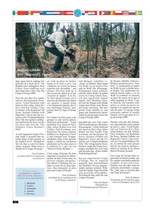 Stefanie Gföhler
     with “Ragweed’s Travel”
 dogs again had to undergo the           un walk up dans les herbes          und Belgien schafften es,          de faisanes abatidos. Francia y
 pressure of a duck drive. The           hautes et la forêt a suivi. Les     „clean“ zu bleiben. Dann folgte    Bélgica permanecieron “lim-
 Belgian team managed to keep            conditions de travail ne furent     ein Walk Up im hohen Gras          pios”. A continuación se realizó
 France from tumbling over               toutefois pas favorables ; par      und im Wald. Die Witterungs-       un Walk Up por la hierba alta y
 their head and so they won The          ailleurs, lors d’un walk up, il     bedingungen waren schlecht,        el bosque. Las condiciones cli-
 Coupe d’Europe 2009.                    faut un peu de chance en ce qui     und bei einem Walk Up gehört       máticas fueron malas, y en un
                                         concerne le rapport. A la fin,      auch ein wenig Glück dazu,         Walk Up también se necesita
 Over the two days five combi-           les huit chiens restants ont a      was den zugeteilten Apport         un poco de suerte en lo que al
 nations distinguished them-             nouveau dû effectuer une battue     angeht. Zum Abschluss muss-        cobro asignado se refiere. Y pa-
 selves: Trond Gjotterud with            sur canards. L’équipe belge         ten sich die übrigen acht Hunde    ra finalizar, los restantes ocho
 Searover Kit’s Dog, Julien Ro-          s’est finalement imposée face à     wieder dem Druck eines Drives      perros se vieron de nuevo so-
 bert with Kik Valmet, Fons              son homologue français, rem-        auf Enten aussetzen. Das bel-      metidos a la presión de una ba-
 Exelmans with Rocketstar De             portant ainsi la Coupe d’Europe     gische Team schaffte es, sich      tida de pato. El equipo belga
 Sysse, Stefanie Gföhler with            2009.                               gegen das französische durch-      consiguió superar al equipo
 Ragweed’s Travel and Jan Lo-                                                zusetzen und gewann somit den      francés, con lo que ganó la Co-
 renzen with Trompeterbakkens            En l’espace de deux jours, cinq     Coupe d’Europe 2009.               pa de Europa 2009.
 Dina. The last named combina-           groupes se sont avérés particu-
 tion performed the best over the        lièrement performants : Trond       Innerhalb der zwei Tage waren      Durante estos dos días destaca-
 two days and won the “His               Gjotterud avec Searover Kit’s       fünf Kombinationen besonders       ron especialmente cinco parejas
 Highness Prince Richard’s               Dog, Julien Robert avec Kik         herausragend: Trond Gjotterud      de perro y guía: Trond Gjotte-
 Price”.                                 Valmet, Fons Exelmans avec          mit Searover Kit’s Dog, Julien     rud con Searover Kit’s Dog,
                                         Rocketstar De Sysse, Stefanie       Robert mit Kik Valmet, Fons        Julien Robert con Kik Valmet,
 A well organized Coupe d’Eu-            Gföhler avec Ragweed’s Travel       Exelmans mit Rocketstar De         Fons Exelmans con Rocketstar
 rope made it possible that na-          et Jan Lorenzen avec Trompe-        Sysse, Stefanie Gföhler mit        De Sysse, Stefanie Gföhler con
 tional teams could compete on           terbakkens Dina. Cette dernière     Ragweed’s Travel und Jan Lo-       Ragweed’s Travel y Jan Loren-
 the highest level. Throughout           équipe a réalisé les meilleures     renzen mit Trompeterbakkens        zen con Trompeterbakkens Di-
 the two days a convivial atmo-          prestations sur les deux jours et   Dina. Die letztgenannte Kom-       na. La última de estas parejas
 sphere reigned. What more is            a remporté le « prix de son         bination zeigte die besten Leis-   mostró los mejores trabajos y
 needed for a Coupe d’Europe?            Altesse le Prince Richard ».        tungen innerhalb der zwei Tage     obtuvo el “premio de Su Alteza
                                                                             und gewann den „Seine Hoheit       Real el Príncipe Ricardo”.
                       Fons Exelmans     Cette coupe d’Europe fut bien       Prinz Richard-Preis“.
     president of the FCI Commission     organisée et a permis un affron-                                       Una Copa de Europa bien or-
                        for Retrievers   tement de haut niveau entre les     Ein gut organisierter Coupe        ganizada ha hecho posible que
                                         diverses équipes nationales.        d’Europe hat es möglich            los equipos nacionales pudieran
                                         Par ailleurs, l’ambiance fut cor-   gemacht, dass Nationalteams        competir al más alto nivel.
                                         diale au cours de ces deux jour-    auf höchstem Niveau gegenei-       Durante esos dos días reinó un
                                         nées. Que demander de plus          nander antreten konnten. Wäh-      ambiente distendido y amiga-
          TEAM RANKINGS                  pour une Coupe d’Europe?            rend der beiden Tage herrschte     ble. ¿Qué más se necesita para
       CLASSEMENT D’ÉQUIPES                                                  eine gesellige Atmosphäre.         una Copa de Europa?
      MANNSCHAFTSKLASSEMENT                              Fons Exelmans       Was braucht man mehr für eine
     CLASIFICACION POR EQUIPOS            président de la commission de      Coupe d’Europe?                                    Fons Exelmans
                                                 la FCI pour retrievers.                                        Presidente de la Comisión para
             1. Belgium                                                                   Fons Exelmans           Perros Cobradores de la FCI
             2. France                                                                      Präsident der
                                                                              FCI-Kommission für Retriever
             3. Denmark
             4. Austria
             5. Norway


22                                                         FCI. FOR DOGS WORLDWIDE.
 
