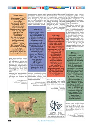 vous apercevrez peut-être alors   unzählige Möglichkeiten und          esta forma el perro aprende
         Please note:               de l'immense potentiel caché de   Varianten in der Ausbildung.         muy deprisa que tras la orden
                                    votre ami à quatre pattes - de    Wichtig ist, dass Hundeführer        de voz viene una orden visual.
       if the command “stop!”       façon beaucoup plus évidente      und Hund vor allem Spaß an           Esto tiene que ser así y no al
       or “down!” is practiced      que lors de la réalisation des    der gemeinsamen Aktivität            revés, porque el lenguaje cor-
              too frequently        exercices et méthodes d'en-       haben. Vielleicht erkennen           poral es prioritario para nuestro
       and always in the same       traînement couramment ap-         auch Sie, wie viel verborgenes       amigo de cuatro patas.
           way during recall,       pliqués depuis plus de 100 ans.   Potential in Ihrem Vierbeiner        Naturalmente para este ejer-
          the dog will usually                                        steckt – viel mehr als die seit      cicio hay, igual que para todos
           do it automatically.                                       über 100 Jahren üblichen
                                                                      Übungen und Ausbildungsme-           los demás, múltiples posibili-
     He will slow down during             Attention :                                                      dades y variantes aplicables en
                                                                      thoden.
         recall, and stop or lie                                                                           la formación y el entrenamien-
            down on his own.          Lorsque l'ordre " arrêt "                                            to. Lo verdaderamente impor-
             The solution is:          et " couché " est donné                                             tante es que tanto el guía como
              surprise him!            trop fréquemment et de                 Achtung:                     el perro se lo pasen bien al rea-
                                                                                                           lizar juntos la actividad. Quizás
        The dog should always             manière identique,
                                     le chien s'exécute, dans la         Wenn die Kommandos                también ustedes puedan reco-
          run freely to the dog                                                                            nocer el enorme potencial que
          handler, and then a             plupart des cas, de          „Steh“ oder „Platz“ beim
                                                                      Abrufen zu oft und immer             oculta su amigo de cuatro patas
          “stop!” or “down!”            manière automatique.                                               – mucho más del que los
          command is issued.         Il ralentit un peu plus lors        gleich geübt werden,              ejercicios y métodos de adies-
        The command “here!”          du rappel et s'arrête ou se         macht der Hund dies               tramiento de los últimos 100
      can only mean one thing            couche de lui-même.           meist schon automatisch.            años han sido capaces de mos-
               for the dog:            La solution : surprise !          Er wird beim Abrufen              trar y plasmar.
         that he instantly runs        Le chien doit se rendre         langsamer und bleibt von
     quickly to his partner over          librement vers son          selbst stehen oder legt sich
     the shortest possible path.       conducteur à plusieurs               von selbst nieder.                     Atención:
                                      reprises, puis un ordre "            Die Lösung heißt:
                                       halte " ou " coucher "                Überraschung!                   Si las órdenes "Steh" o
                                      suit. L'ordre " ici " doit         Der Hund soll immer                  "Platz" partiendo de la
 most important thing is that                                                wieder frei zum                 llamada se ejercitan de-
 both dog handler and dog enjoy             avoir une seule
                                             signification               Hundeführer durch-                 masiadas veces o siempre
 this joint activity. Maybe you
 too will discover how much                 pour le chien :               laufen, dann kommt                  de la misma manera, el
 potential there is in your four-       courir immédiatement               einmal ein „Steh“                   perro entrará en con-
 legged friend – much more than          vers son conducteur,               oder ein „Platz“.                 ducta de automatismo.
 the exercises and training              rapidement et par le           Das Kommando „Hier“                   Se volverá más lento en
 methods which have been                 chemin le plus court.        darf beim Hund nur eines               la llamada y realizará la
 standard for over a century                                           bedeuten: Sofort, schnell            parada de pie por cuenta
 now.                                                                   und auf dem kürzesten               e iniciativa propias, o in-
 I hope to have worked up your      J'espère vous avoir mis en          Weg zu seinem Partner               cluso decidirá echarse al
 appetite for more, and wish you    appétit pour en savoir plus et              zu laufen.                   suelo. La solución tiene
 and your dog lots of fun           vous souhaite, ainsi qu'à votre                                           un nombre: ¡Sorpresa!
 training!                          chien, beaucoup de plaisir                                               El perro siempre deberá
                                    durant l'entraînement.            Ich hoffe ich habe Ihnen Ap-            correr de un tirón y sin
               Johann Kurzbauer                                       petit auf mehr gemacht und              interrupciones hasta el
         President FCI Obedience                Johann Kurzbauer      wünsche Ihnen und Ihrem               guía, y entonces, de pron-
                     Commission         Président de la commission    Hund viel Spaß beim Training.          to, una voz de "Steh", o
                                            d'obéissance de la FCI                                          una de "Platz". La orden
                                                                                  Johann Kurzbauer          "Hier" (u otra orden cor-
                                                                            Präsident FCI Obedience         respondiente de llamada)
                                                                                        Kommission             sólo deberá significar
                                                                                                               una cosa para el can:
                                                                                                              Correr de inmediato, lo
                                                                                                                    más rápida y
                                                                                                                directamente posible
                                                                                                               hacia su compañero.


                                                                                                           Espero haber incentivado en
                                                                                                           ustedes las ganas de aprender
                                                                                                           aún más y les deseo que, junto
                                                                                                           con sus perros, disfruten en
                                                                                                           gran medida durante el en-
                                                                                                           trenamiento.
                                                                                                                       Johann Kurzbauer
                                                                      Vienna/Austria - 25.-28. July 2010     Presidente de la Comisión de
                                                                      http://csf2010.univie.ac.at                   Obediencia de la FCI

34                                                   FCI. FOR DOGS WORLDWIDE.
 