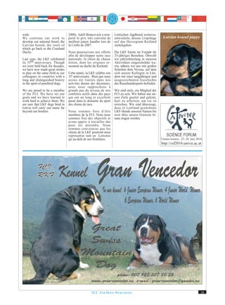 wide.                              2000). Adell Brancevich a rem-    Lettischen Jagdhund weiterzu-
We continue our work to            porté le prix très convoité de    entwickeln, dessen Ursprünge        Latvian hound puppy
develop our national breed, the    meilleur junior handler lors de   auf das Herzogtum Kurland
Latvian hound, the roots of        la Crufts de 2007.                zurückgehen.
which go back to the Courland
Duchy.                             Nous poursuivons nos efforts      Die LKF feierte im Vorjahr ihr
                                   afin de développer notre race     35-jähriges Bestehen. Obwohl
Last year, the LKF celebrated      nationale, le chien de chasse     wir jahrzehntelang in unseren
its 35 th anniversary. Though      letton, dont les origines re-     Aktivitäten eingeschränkt wa-
we were held back for decades,     montent au duché du Kurland.      ren, nähern wir uns mit großen
we have now made great strides                                       Schritten dem Niveau, auf dem
to play on the same field as our   Cette année, la LKF célèbre son   sich unsere Kollegen in Län-
colleagues in countries with a     35e anniversaire. Bien que nous   dern mit einer langjährigen und
long and distinguished history     ayons été limités dans nos        ausgezeichneten Geschichte
in the sport of purebred dogs.     activités durant des décennies,   des Rassehundesports befinden.
                                   nous nous rapprochons à
We are proud to be a member        grands pas du niveau de nos       Wir sind stolz, ein Mitglied der
of the FCI. We have set our        confrères actifs dans des pays    FCI zu sein. Wir haben uns un-
goals and we have learned to       qui ont un long et excellent      sere Ziele gesetzt und gelernt,
work hard to achieve them. We      passé dans le domaine du sport    hart zu arbeiten, um sie zu
are sure that LKF dogs bred in     des chiens de race.               erreichen. Wir sind überzeugt,
Latvia will carry our name far                                       dass in Lettland gezüchtete
beyond our borders.                Nous sommes fiers d’être          LKF-Hunde unseren Namen bis
                                   membres de la FCI. Nous nous      weit über unsere Grenzen hi-
                                   sommes fixé des objectifs et      naus tragen werden.
                                   avons appris à travailler dur
                                   pour les atteindre. Nous
                                   sommes convaincus que les
                                   chiens de la LKF pourront nous
                                   représenter tant en Lettonie
                                   qu’au-delà de nos frontières.                                        Vienna/Austria - 25.-28. July 2010
                                                                                                        http://csf2010.univie.ac.at




                                                    FCI. FOR DOGS WORLDWIDE.                                                             39
 
