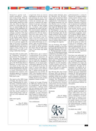 themselves against such –            exigent des mises en oeuvre         müssen leider erkennen, dass         gubernamentales o contra la
usually nonsensical – restric-       importantes et sont très souvent    die Mehrheit der Bevölke-            mayoría de la opinión pública
tions to dog owning. These de-       peu porteuses de succès. Nous       rungen sehr oft nicht pro Hund       cuestan mucho esfuerzo, tiem-
fensive actions against govern-      sommes malheureusement con-         eingestellt ist. Wenn dann noch      po y dinero, y con frecuencia
ment decisions or against main-      traints de constater que, très      unglückliche Vorkommnisse            apenas tienen éxito. Desgracia-
stream public opinion are costly     souvent, la majorité des popu-      mit Hunden passieren, die von        damente debemos reconocer
and, very often, less than suc-      lations n’a pas une vision posi-    den Medien zum Teil über-            que la mayoría de la población
cessful. It is with regret that we   tive du chien. De plus, lorsque     trieben hochgespielt werden,         a menudo no tiene una postura
have to acknowledge that the         des incidents regrettables          dann kippt die öffentliche Mei-      favorable a los perros. Y si en-
majority of the populations fre-     impliquant des chiens sont par-     nung sehr schnell auf die Seite      cima ocurren sucesos con pe-
quently do not have a “pro dog”      fois excessivement médiatisés,      der Hundegegner. Es ist wich-        rros, a los que los medios de
attitude. When, on top of this,      l’opinion publique bascule ra-      tig, dass wir uns auf allen Stu-     comunicación en parte dan una
unhappy incidents with dogs          pidement du côté des détrac-        fen der Kynologie aktiv für die      importancia exagerada, enton-
happen which are sometimes           teurs de la cause canine. Il im-    Hunde einsetzen und die vielen       ces la opinión pública rápida y
blown up out of all proportion       porte que nous nous investis-       positiven Seiten der Hunde-          fácilmente se decanta hacia el
by the media, public opinion         sions activement pour les           haltung in unseren Publikatio-       lado de los que están en contra
quickly changes to the side of       chiens à tous les niveaux de la     nen besonders hervorheben.           de los perros. Es importante
the opponents. It is important       cynologie et que nous mettions      Auch in solchen Fällen ist agie-     que apoyemos y trabajemos en
for us to actively support the       tout particulièrement en évi-       ren wichtiger als reagieren.         pro de los perros en todos los
dogs at all levels of cynology       dence, dans nos publications,                                            niveles de la cinología y que
and pay particular attention to      les nombreux aspects positifs       Für eine Werbung "Pro Hund"          exaltemos y recalquemos en
emphasising the many positive        que recèle le fait de posséder      besonders geeignet ist aus dem       nuestras publicaciones los mu-
aspects of dog owning in our         des chiens. Dans de telles situa-   kynologischen Sportbereich die       chos aspectos positivos de la te-
publications. In such cases,         tions, il vaut mieux agir plutôt    Disziplin Obedience, die an ih-      nencia de perros. También en
acting is better than reacting.      que réagir.                         rer Weltmeisterschaft im Rah-        estos casos es más importante
                                                                         men der Welthundeausstellung         actuar que reaccionar.
From the field of canine sport,      L’Obéissance, qui a soulevé         in Bratislava eine äußerst große
the “Obedience” discipline is        l’enthousiasme d’un nombre          Zahl von Zuschauern zu be-           Para hacer una publicidad “en
particularly fitting for “pro        extrêmement important de            geistern vermochte. Aus dem          pro del perro” es especialmente
dog” advertising: it delighted a     spectateurs lors du champion-       Bericht in dieser Nummer geht        adecuada la disciplina depor-
huge number of spectators at         nat du monde qui s’est déroulé      hervor, dass 17 Nationen an der      tiva cinológica de la obedien-
the World Championship as            dans le cadre de la Mondiale à      WM 2009 teilnahmen. Die ur-          cia, que en el campeonato mun-
part of the World Dog Show in        Bratislava, est un moyen parti-     sprünglich von den skandina-         dial, celebrado en el marco de
Bratislava. As can be seen from      culièrement approprié de faire      vischen Ländern total domi-          la Exposición Canina Mundial
our report in this issue, 17         de la publicité en faveur du        nierte Sportart scheint nun von      de Bratislava, fue capaz de en-
nations participated in the 2009     chien. L’article édité dans le      Jahr zu Jahr auch in anderen         tusiasmar a un número de es-
World Championship. Original-        présent numéro nous informe         Ländern populär zu werden.           pectadores especialmente alto.
ly totally dominated by the          que 17 nations ont pris part au                                          Por el informe de esta edición
Scandinavian countries, this         championnat du monde de             Der Bericht über den Coupe           sabemos que en el campeonato
discipline appears to be gaining     2009. Cette discipline sportive,    d'Europe 2009, die Retriever-        mundial de 2009 participaron
popularity in other countries        totalement dominée par les          Europameisterschaft für Natio-       17 naciones. Esta disciplina de-
from year to year.                   pays scandinaves à l’origine,       nenteams, richtet sich vor allem     portiva, originaria y tradicional-
                                     semble devenir de plus en plus      an die aktiven Jäger und Retrie-     mente dominada totalmente por
The report on the 2009 Coupe         populaire d’année en année.         verhalter. Die Teilnahme von         los países escandinavos, de año
d’Europe, the retriever Euro-                                            12 Ländern ist beachtenswert.        en año parece ir adquiriendo
pean Championship for natio-         L’article sur la coupe d’Europe     In der Konkurrenz obenauf            más popularidad también en
nal teams, is directed mainly at     de 2009 pour retrievers qui est     schwammen die klassischen            otros países.
active hunters and retriever         un championnat par équipes          Länder, in denen die Jagd auf
owners. The participation of 12      (nationales), s’adresse avant       Vogelwild noch traditionell be-      El informe sobre la Copa de
countries is worth a special         tout aux chasseurs actifs et aux    trieben wird.                        Europa 2009, el campeonato
mention. The top competitors         détenteurs de retrievers. La par-                                        europeo de perros cobradores
were the classic countries in        ticipation de 12 pays est re-       Herzlichst                           para los equipos nacionales, se
which hunting birds is still car-    marquable. Les pays classiques      Ihr                                  dirige sobre todo a los caza-
ried out in the traditional man-     dans lesquels la chasse aux oi-                                          dores y propietarios activos de
ner.                                 seaux est encore traditionnelle-                    Hans W. Müller       perros cobradores. La parti-
                                     ment pratiquée ont glané les                      Präsident der FCI      cipación de 12 países es no-
With warm regards,                   premières places.                                                        table, digna de consideración.
Yours,                                                                                                        Los países clásicos, en los que
                                     Très cordialement                                                        la caza de aves todavía se rea-
                Hans W. Müller                                                                                liza tradicionalmente, ocuparon
            President of the FCI                    Hans W. Müller                                            los puestos superiores en la
                                                 Président de la FCI                                          competición.

                                                                                                              Un saludo muy cordial

                                                                                                                             Hans W. Müller
                                                                                                                         Presidente de la FCI


                                                                         Vienna/Austria - 25.-28. July 2010
                                                                         http://csf2010.univie.ac.at

                                                       FCI. FOR DOGS WORLDWIDE.                                                                5
 