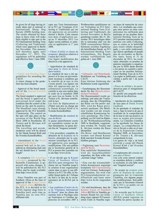 be given for all dogs having al-    ciper aux Tests Internationaux       Wettbewerben qualifizieren sie    un plazo de transición de cinco
 ready taken part in national or     de la FCI sur Troupeaux (Col-        zur Teilnahme an FCI Inter-       años. Los resultados que consi-
 International Sheep Dog             lecting et Traditional) qui ont      national Herding Tests (Col-      gan estos perros en estas com-
 Society (ISDS) herding tests.       été approuvés en novembre            lecting und Traditional), die     peticiones los calificarán para
 The results obtained by these       dernier à Berlin. Cette mesure       letzten November in Berlin        participar en las pruebas Inter-
 dogs in those trials will make      sera donc d‘application jus-         genehmigt wurden. Bis 31. De-     national Herding Tests de la
 them eligible to take part in the   qu‘au 31 décembre 2013. Les          zember 2013 berechtigen daher     FCI (pruebas internacionales de
 FCI International Herding Tests     règles seront publiées et entre-     die in nationalen oder von der    pastoreo con estilo Collecting,
 (Collecting and Traditional)        ront en application le 1er juin      ISDS veranstalteten Hütear-       que se centra en la habilidad
 which were approved in Berlin       2008.                                beitstests erzielten Ergebnisse   para reunir rebaño desperdi-
 last November. This measure                                              die betreffenden Hunde, an FCI    gado, y con estilo tradicional),
 will therefore apply until          • Chiens d‘utilité et chiens de      International Herding Tests       que fueron aprobadas el pasado
 December 31 st , 2013. The          troupeaux: directives relatives à    teilzunehmen. Die Regeln          mes de noviembre en Berlín.
 regulations will be published       l‘octroi du CACIT.                   werden veröffentlicht und         Por tanto, hasta el 31 de
 and effective from 1 June 2008.     Une légère modification des          gelten ab 1. Juni 2008.           diciembre de 2013, los resul-
                                     directives a été approuvée.                                            tados obtenidos en pruebas de
                                                                                                            pastoreo nacionales u organiza-
                                     • Approbation du standard de                                           das por la ISDS darán derecho
                                     race pour le chien de ferme                                            a los perros en cuestión a parti-
                                     dano-suédois.                                                          cipar en las pruebas Interna-
 • Utility and Herding Dogs:         Le standard de race a été ap-        • Gebrauchs- und Hirtenhunde:     tional Herding Tests de la FCI.
 guidelines for awarding the         prouvé et la race est provisoire-    Richtlinien zur Verleihung des    Las reglas se publicarán y serán
 CACIT.                              ment reconnue à condition que        CACIT.                            válidas a partir del 1 de junio
 A minor change in the guide-        le contrôle de la race in situ       Einer kleinen Änderung der        de 2008.
 lines has been adopted.             s‘avère positif. Les lignées ont     Richtlinien wurde zugestimmt.
                                     déjà été approuvées par la                                             • Perros de utilidad y de pastor:
 • Approval of the breed stand-      commission scientifique. Le          • Genehmigung des Rassestan-      directivas para el otorgamiento
 ard of the Danish-Swedish           contrôle in situ sera réalisé dans   dards für den dänisch-schwe-      del CACIT.
 Farmdog.                            le cadre de la mondiale 2008         dischen Farmhund.                 Se aprobó una pequeña modi-
 The breed standard is approved      qui aura lieu en Suède; le Dr        Der Rassestandard wurde ge-       ficación de las directivas.
 and the breed is approved at        Trainin et K. Järvinen contrôle-     nehmigt, und unter der Voraus-
 provisional level under the         ront la race.                        setzung, dass die Überprüfung     • Aprobación de los estándares
 condition that the control of the   Les frais de déplacement et          der Rasse vor Ort positiv aus-    de raza para el Dansk Svensk
 breed on the spot be positive.      d‘hôtel sont pris en charge par      fällt, wird die Rasse provi-      Gardhund.
 The bloodlines were already         le Dansk Kennel Klub et le           sorisch anerkannt. Die Blutli-    Se ha aprobado el estándar de
 approved by the FCI Scientific      Svenska Kennelklubben.               nien wurden von der wissen-       raza y, bajo la reserva de que el
 Commission. The control on                                               schaftlichen Kommission be-       resultado de la comprobación
 the spot will take place on the     • Modification du standard de        reits genehmigt. Die Über-        de la raza in situ sea positivo, la
 occasion of the World Dog           race du Boxer:                       prüfung vor Ort wird im Rahm-     raza se acepta provisional-
 Show 2008 in Stockholm; Dr          la queue naturellement courte        en der Welthundeausstellung       mente. La Comisión Científica
 Trainin and K Järvinen will         est considérée comme un dé-          2008 in Stockholm vorgenom-       ya ha aprobado las líneas de
 check the breed.                    faut éliminatoire; la queue dev-     men werden; Dr. Trainin und       sangre. La comprobación in
 The travelling and accom-           rait être de “longueur normale”.     K. Järvinen werden die Rasse      situ se llevará a cabo en el mar-
 modation costs will be shared                                            überprüfen.                       co de la Exposición Canina
 by the Dansk Kennel Klub and        • Une procédure complète de          Die Reise- und Hotelkosten        Mundial 2008, en Estocolmo;
 the Svenska Kennelklubben.          détection de la dysplasie de la      werden vom Dansk Kennel           el Dr. Trainin y K. Järvinen
                                     hanche, présentée par la com-        Klub und dem Svenska Kennel-      comprobarán la raza.
 • Amendment in the breed            mission scientifique de la FCI,      klubben getragen.                 Los gastos de viaje y de hotel
 standard of the Boxer:              est approuvée avec quelques                                            correrán a cargo del Dansk
 natural bob tail to be con-         modifications. Elle sera publiée     • Ergänzung zum Rassestan-        Kennel Klub y del Svenska
 sidered an eliminating fault and    par le Secrétariat général de la     dard für Boxer:                   Kennelklubben.
 the tail should have a “normal      FCI et pourra être consultée sur     Eine natürliche Stummelrute
 length”.                            le site http://www.fci.be.           wird als Ausschlussfehler         • Complemento del estándar de
                                                                          angesehen; die Rute sollte eine   raza para el Boxer:
 • A complete HD screening           • Il est décidé que la Kennel        „normale Länge“ haben.            Una cola corta natural (rabón)
 procedure, proposed by the          Union of Southern Africa                                               se considera defecto y conlleva
 Scientific Commission, is ap-       (KUSA) peut enregistrer les          • Eine von der wissenschaft-      la exclusión; la cola debe tener
 proved with some changes. It        chiens nés en Namibie jusqu‘à        lichen Kommission angeregte       una “longitud normal”.
 will be published by the FCI        la création d‘une organisation       komplette HD-Untersuchung
 Office and be made available        canine dans ce pays et son affi-     wird mit kleinen Änderungen       • Se acepta un examen com-
 from http://www.fci.be.             liation à la FCI. En effet, la Na-   angenommen. Sie wird vom          pleto de displasia de caderas
                                     mibie faisait partie de l‘Afrique    FCI-Generalsekretariat ver-       propuesto por la Comisión
 • Since Namibia was part of         du Sud à la date de la recon-        öffentlicht und kann unter        Científica, con algunas peque-
 Southern Africa at the time of      naissance de la KUSA par la          http://www.fci.be eingesehen      ñas modificaciones. Será publi-
 approval of the Kennel Union        FCI.                                 werden.                           cado por la Secretaría General
 of Southern Africa (KUSA) by                                                                               de la FCI y se podrá ver en
 the FCI, it is decided to let       • Les conditions d‘octroi du tit-    • Es wird beschlossen, dass die   http://www.fci.be.
 KUSA register dogs born in          re de “Champion International        Kennel Union of Southern
 Namibia until such time as          de Beauté” pour les chiens des       Africa (KUSA) in Namibia ge-      • Se acuerda que la Kennel
 Namibia has its own FCI-            sections Asie et Pacifique ainsi     borene Hunde bis zur Grün-        Union of Southern Africa
 affiliated club.                    qu‘Amériques et Caraïbes ap-         dung eines eigenen FCI-assozi-    (KUSA) podrá registrar en
                                     prouvées en novembre 2007 à          ierten Clubs in Namibia regis-    Namibia los perros nacidos en


16                                                     FCI. FOR DOGS WORLDWIDE.
 