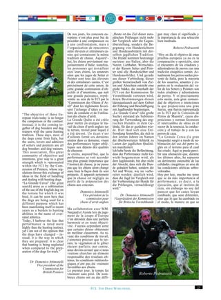 De nos jours, les concours eu-       „Heute ist das Ziel dieser euro-    gan muy claro el significado y
                                    ropéens n‘ont plus pour but de       päischen Prüfungen nicht mehr       la importancia de una selección
                                    procéder à une comparaison ou        der Vergleich oder die Gegen-       bien meditada.
                                    à une confrontation, mais à          überstellung, sondern die Be-
                                    l‘organisation de rencontres         gegnung von Hundezüchtern                       Roberto Pedrazzetti
                                    entre éleveurs et entraîneurs ca-    und Hundeausbildern mit der-
                                    nins qui connaissent la même         selben jagdlichen Tradition.        “Hoy en día el objetivo de estas
                                    tradition de chasse. Aujourd‘-       Die Hunde kommen heutzutage         pruebas europeas ya no es la
                                    hui, les chiens proviennent ma-      meistens aus Italien, aber die      comparación u oposición, sino
                                    joritairement d‘Italie; toutefois,   Nutzer, Liebhaber, Wertschätz-      el encuentro de los criadores y
                                    les personnes qui travaillent        er der Rassen Setter und Poin-      adiestradores de perros con una
                                    avec leurs chiens, les amateurs      ter sind alle Hundezüchter und      tradición cinegética común. Ac-
                                    ainsi que les juges de Setter et     Hundeausbilder. Und gerade          tualmente los perros suelen pro-
                                    Pointer sont tous des éleveurs       aus dieser Verbindung, dieser       venir de Italia, pero la mayoría
                                    et des entraîneurs canins. C‘est     großen Gemeinschaft von Zie-        de los usuarios, amantes y ex-
                                    précisément de cette union, de       len und Absichten entsteht eine     pertos en la evaluación del va-
                                    cette grande communion d‘ob-         große Stärke, die innerhalb der     lor de los Setters y Pointers son
                                    jectifs et d‘intentions, que naît    FCI von der Kommission für          todos criadores y adiestradores
                                    une grande puissance, repré-         Vorstehhunde vertreten wird,        de perros. Y es precisamente
                                    sentée au sein de la FCI par la      deren Bestimmungen diesen           esta unión, esta gran comuni-
                                    “Commission des Chiens d‘Ar-         Ideenaustausch auf dem Gebiet       dad de objetivos e intenciones
                                    rêt” dont les règlements favori-     der Führung und Beschäftigung       la que proporciona una gran
                                    sent l‘échange d‘idées en ma-        mit Jagdhunden begünstigen.         fuerza, una fuerza representada
“The objective of these Eu-         tière de conduite et de l‘utilisa-   „La Grande Cerca“ (die große        en la FCI por la Comisión de
ropean trials today is no longer    tion des chiens d‘arrêt.             Suche) entstand als Sublimie-       Perros de Muestra”, cuyas dis-
the comparison or the contrast:     La Grande Quête a été créée          rung der Verwendung des eng-        posiciones y normas favorecen
instead, it is the coming to-       pour mettre en exergue le tra-       lischen Hundes in dem Ge-           el intercambio de ideas en el
gether of dog breeders and dog      vail du chien d‘arrêt anglais sur    lände, für das er gezüchtet wur-    sector de la tenencia, la conduc-
trainers with the same hunting      le terrain, travail pour lequel il   de. Hier lässt sich eine Ent-       ción y el trabajo de y con los
tradition. These days, most of      a été dressé. Un écart s‘est         fremdung feststellen, die sich in   perros de caza.
the dogs come from Italy, but       d‘ailleurs formé ces dernières       den letzten Jahren im Namen         “La Grande Cerca (la gran
the users, lovers and admirers      années dans ce domaine, visant       der überbewerteten Athletik zu      búsqueda) surgió a modo de su-
of setters and pointers are all     des performances hyper athlé-        Lasten der jagdlichen Qualitä-      blimación del uso del perro in-
dog breeders and dog trainers.      tiques aux dépens des qualités       ten manifestiert.                   glés en el terreno para el cual
This association, this great        de chasseur.                         Ich habe heute die Befürchtung,     fue criado. Aquí se puede perci-
community of objectives and         Je crains, aujourd‘hui, que la       dass der Performance mehr Ge-       bir una alienación que, durante
intentions, give way to a great     performance se voit accorder         wicht beigemessen wird, als         los últimos años, ha supuesto
strength which is represented       une plus grande importance que       dem Jagdinstinkt, bin aber nicht    un detrimento ostensible de las
within the FCI by the Com-          l‘instinct de chasse; je ne pense    der Ansicht, dass sich die Hun-     calidades cinegéticas en aras de
mission of Pointers, whose reg-     pas que les chiens aient changé      de geändert haben, sondern die      las condiciones atléticas sobre-
ulations favour this exchange of    mais bien la façon dont ils sont     Art und Weise, wie sie vorbe-       valoradas.
ideas in the field of handling      préparés. Il apparaît nettement      reitet werden: deutlich wird,       Hoy por hoy, mucho me temo
and dealing with hunting dogs.      que la chasse est négligée au        dass die Jagd im Vergleich mit      que se da más importancia al
“La Grande Cerca” (the great        profit de la préparation des         der Vorbereitung der Hunde für      performance, es decir, a la
search) arose as a sublimation      chiens aux concours.                 die Prüfungen, vernachlässigt       ejecución, que al instinto de
of the use of the English dog on                                         wird.“                              caza, sin embargo no soy del
the terrain for which it was                  Domenico Attimonelli                                           parecer que los canes hayan
bred. It can be seen here that                  Vice-président de la          Dr. Domenico Attimonelli       cambiado, que sean diferentes,
the dogs are being used for a                      commission pour        Vizepräsident der Kommission       sino que lo que ha cambiado es
different purpose which has                   chiens d‘arrêt anglais         für Britische Vorstehhunde      el modo, la manera en que se
been manifesting itself in recent
years as a burden to hunting        Ma collaboration avec MM.
abilities in the name of over-      Nargaud et Ayesta lors du juge-
rated athletics.                    ment de la coupe d‘Europe
Today, I harbour the fear that      s‘est déroulée dans une parfaite
performance is rated more           harmonie et en toute objecti-
highly than the hunting instinct,   vité. J‘aurais cependant aimé
yet I am not of the opinion that    que certains chiens obtiennent
the dogs have changed – in-         un meilleur classement. Au ni-
stead, it is the way in which       veau des conditions de travail,
they are prepared: it is clear      j‘aimerais préciser que le ter-
that hunting is being neglected     rain, la végétation et le gibier
when compared to the prep-          étaient parfaits; par contre,
aration of the dogs for trials.”    nous devons avouer que si nous
                                    voulons chercher un élément
                                    responsable des résultats ob-
      Dr. Domenico Attimonelli      tenus, les conditions météorolo-
           Vice president of the    giques n‘ont pas été vraiment
               Commission for       favorables aux chiens.
               British Pointers     Le premier jour, le temps fut
                                    vraiment sans pitié. De nom-                              Roberto Pedrazzetti
                                    breux chiens ont eu des diffi-


                                                       FCI. FOR DOGS WORLDWIDE.                                                             25
 