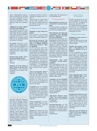 ing) or "disqualifying" (shows).   centenaire de la FCI en 2011 ("      lichkeit allen FCI Kommissio-             CARRERA ESPECIAL
 Once in possession of all these    Concours du Jubilée de la FCI -      nen offenstehen soll.                      DE ANIVERSARIO
 info, the standards will be        2011 ")
 amended accordingly. Temper-       Approuvé par le Comité Géné-             STANDARDKOMMISSION             Posible organización de una
 ament and health have to be        ral qui insiste toutefois sur le                                        carrera especial de aniversario
 seriously taken into considera-    fait que cette opportunité doit      Rassestandards und kurze ge-       de la FCI 2011 (Campeón de
 tion.                              être offerte à toutes les com-       schichtliche Zusammenfas-          aniversario de la FCI 2011)
                                    missions de la FCI.                  sung:                              El Comité General ha aceptado
 Additional text under "faults"                                          Ab nun werden zu lange ge-         la propuesta, sin embargo, in-
 in all the breed standards.         COMMISSION DES STANDARDS            schichtliche Zusammenfassun-       siste en que esta posibilidad
 Any departure from the fore-                                            gen nicht mehr angenommen.         debe estar abierta a todas las
 going points should be consid-     Standards et bref résumé his-                                           comisiones de la FCI.
 ered a fault and the seriousness   torique:                             Überarbeitung der Konzepte
 with which the fault should be     Dès à present, les résumés           "Ausschluss" und "Disquali-           COMISION DE ESTANDARES
 regarded should be in exact        historiques considérés trop          fikation" aufgrund von Feh-
 proportion to its degree and its   longs ne seront plus approuvés.      lern in den Standards:             Estándares de raza y breve re-
 effect on the functional health                                         Die FCI wird sich mit den Her-     sumen histórico
 and welfare of the dog.            Révision du concept de "dé-          kunftsländern einiger Rassen in    A partir de ahora ya no se acep-
                                    fauts entraînant la disqualifi-      Verbindung setzen und sie bit-     tarán resúmenes históricos de-
 Exception from the 5-year-         cation " et "défauts entraînant      ten, in ihren Standards klar zu    masiado largos.
 change rule in standards (possi-   l'interdiction d'élever " dans       definieren, welche Fehler Aus-
 bility to amend a standard even    les standards:                       schluss (Zucht) bzw. Disquali-     Revisión del concepto "exclu-
 if the last amendment was          La FCI écrira aux pays d'ori-        fikation (Ausstellungen) zur       sión" y "descalificación" en
 adopted less than 5 years before   gine de plusieurs races pour         Folge haben. Sobald diese In-      base a los defectos en los es-
 and provided the change relates    leur demander d'identifier clai-     formation vorliegt, werden die     tándares
 to health)                         rement dans leurs standards res-     Standards entsprechend geän-       La FCI se pondrá en contacto
 Approved.                          pectifs quels sont les défauts       dert. Das Temperament und die      con los países de origen de al-
                                    qui entraînent la disqualifica-      Gesundheit müssen ernsthaft        gunas razas y les solicitará que
 General clause under "Nose"        tion (expositions) et ceux qui       berücksichtigt werden.             en sus estándares definan con
 for brachycephalic breeds:         interdisent l'utilisation du sujet                                      claridad qué defectos o faltas
 addition of "well-opened nos-      pour l'élevage. Une fois en          Zusätzlicher Text unter            llevan a la exclusión (cría) y/o,
 trils".                            possession de ces informations,      "FEHLER" in allen Rasse-           respectivamente, a la descalifi-
 Adopted.                           les standards seront modifiés en     standards:                         cación (exposiciones). En cuan-
                                    conséquence. Le tempérament          Jede Abweichung von den vor-       to esta información esté dispo-
 Summary of "Coat colours in        et la santé devront faire l'objet    genannten Punkten muss als         nible, los estándares se modifi-
 Dogs" from the book by Ber-        d'une attention toute particu-       Fehler angesehen werden, des-      carán de forma pertinente. El
 nard Denis : joint proposal        lière.                               sen Bewertung in genauem           temperamento y la salud debe-
 (standards and scientific com-                                          Verhältnis zum Grad der Ab-        rán tomarse seriamente en con-
 missions)                          Ajout au paragraphe "fautes"         weichung und dem Einfluss          sideración.
 Adopted.                           dans tous les standards de race.     hinsichtlich funktionaler Ge-
                                    Tout écart par rapport à ce qui      sundheit und Wohlbefinden des      Texto adicional bajo "FAL-
                                    précède doit être considéré          Hundes stehen sollte.              TAS" ("DEFECTOS") en to-
                                    comme un défaut qui sera                                                dos los estándares de raza:
                                    pénalisé en fonction de sa           Ausnahme von der Richtlinie        Cualquier desviación de los
                                    gravité et de ses conséquences       über Änderungen in Standards       puntos indicados con anteriori-
                                    sur la santé fonctionnelle et le     alle 5 Jahre (Möglichkeit der      dad se deberá considerar como
                                    bien-être du chien.                  Änderung eines Standards,          falta, y su valoración debería
                                                                         selbst wenn die letzte Änderung    sucederse en relación exacta al
                                    Exemption pour les standards         vor weniger als 5 Jahren vorge-    grado de la desviación y a la in-
                                    de la règle des 5 ans (possibilité   nommen wurde und vorausge-         fluencia en lo que se refiere a la
                                    d'approuver des modifications à      setzt, die Änderung bezieht sich   salud funcional y al bienestar
                                    un standard même si le dernier       auf die Gesundheit)                del perro.
                                    changement a été adopté moins        Angenommen.
                                    de 5 ans auparavant pour autant                                         Excepción de la directiva sobre
                                    que ces modifications aient          Allgemeine Klausel unter           modificaciones en los estánda-
   AMENDED BREED STANDARDS          pour objet la santé du chien)        "Nase" bei brachyzephalen          res cada 5 años (posibilidad de
                                    Approuvé.                            Rassen: Zusatz "gut geöffnete      modificar un estándar, incluso
 Swedish Vallhund, Pekingese,                                            Nasenlöcher"                       si la última modificación se
 Shetland sheepdog, English         Clause générique au para-            Angenommen.                        realizó hace menos de cinco
 Toy Terrier, Airedale Terrier,     graphe "truffe" pour les races                                          años y siempre bajo la condi-
 Fox Terrier (Smooth), Fox Ter-     brachycéphaliques : ajout de         Zusammenfassung von "Die           ción de que se trate de una mo-
 rier (Wire), Lakeland Terrier,     " narines bien ouvertes "            Haarfarben des Hundes" nach        dificación relativa a la salud)
 Parson Russell Terrier, Sea-       Adoptée.                             dem Buch von Bernard Denis:        Aprobado.
 lyham Terrier, Welsh Terrier,                                           gemeinsamer Antrag (wissen-
 Yorkshire Terrier, Clumber         Résumé des "couleurs de robes        schaftliche und Standardkom-       Cláusula general debajo de
 Spaniel, Cocker Spaniel, Eng-      chez le chien" (livre de Bernard     mission)                           "Nariz" en las razas braquicé-
 lish Springer Spaniel, Field       Denis), proposition des com-         Angenommen.                        falas: Suplemento "orificios
 Spaniel, Sussex Spaniel, Welsh     missions des standards et scien-                                        nasales bien abiertos"
 Springer Spaniel, Foxhound,        tifique :                                                               Aprobado.
 Danish-Swedish Farmdog, Py-        Adopté.
 renean Sheepdog long-haired,
 Australian Shepherd


18                                                    FCI. FOR DOGS WORLDWIDE.
 