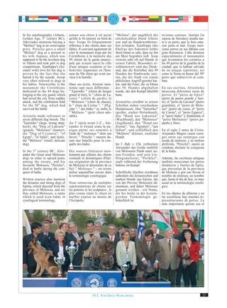 In his autobiography (Athens,       aimait son chien à tel point          "Meliteo", der angeblich der        ticiones caninas. Jantipa (la
Golden Age, 5th century BC),        qu'elle le fit enterrer en bord de    entzückendste Hund Athens           esposa de Sócrates) amaba tan-
Alkiviades mentions buying a        mer. Esope fit fréquemment            war und an Hundewettbewer-          to a su perro, que lo hizo ente-
"Meliteo" dog at an extravagant     référence à des chiens dans ses       ben teilnahm. Xanthippe (die        rrar junto al mar. Esopo men-
price. Pericles gave a small        fables. Il convient également de      Ehefrau des Sokrates) liebte        cionó perros en sus fábulas con
"Meliteo" dog as a present to       citer le monument érigé par les       ihren Hund so sehr, dass sie ihn    gran frecuencia. Cabe destacar
his wife Aspasia, which was         Corinthiens à la mémoire des          am Meer begraben ließ. Äsop         especialmente el monumento
supposed to be the loveliest dog    49 chiens de la garde munici-         verwies sehr oft auf Hunde in       que levantaron los corintios a
in Athens and took part in dog      pale qui avaient sauvé la ville       seinen Fabeln. Besonders er-        los 49 perros de la guardia de la
competitions. Xanthippe's (So-      d'une attaque soudaine et les         wähnenswert sind das Denk-          ciudad, que la habían salvado
crates' wife) love for her dog is   festivités organisées en l'hon-       mal, das die Korinther den 49       de un ataque repentino, así
proven by the fact that she         neur du 50e chien qui avait sur-      Hunden der Stadtwache setz-         como la fiesta en honor del 50º
buried it by the seaside. Aesop     vécu à la bataille.                   ten, die die Stadt vor einem        perro que sobrevivió al com-
very often referred to dogs in                                            plötzlichen Angriff gerettet hat-   bate.
his fables. Noteworthy is the       Dans ses écrits, Aristote men-        ten, und die Feier, die zu Ehren
monument the Corinthians            tionne sept races différentes :       des 50. Hundes abgehalten           En sus escritos, Aristóteles
dedicated to the 49 dogs be-        " Epirotiko " (chien de berger        wurde, der den Kampf überlebt       menciona diferentes razas de
longing to the city guard, which    grand et fort), le " chien de La-     hatte.                              perros. El "perro de Epiro"
had saved the city from sudden      conie " (chien de garde), le                                              (perro de pastor grande y fuer-
attack, and the celebration held    " Molossos " (chien de chasse),       Aristoteles erwähnt in seinen       te), el "perro de Laconia" (perro
for the 50 th dog, which had        le " chien de Cyrène ", " d'Eg-       Schriften sieben verschiedene       guardián), el "perro de Molo-
survived the battle.                ypte ", " des Indes " et, enfin, le   Hunderassen. Den "Epirotiko"        sus" (perro de caza), el "perro
                                    " Meliteos " (petit chien ado-        (großer, starker Hirtenhund),       de Cirene", el "perro Egipcio",
Aristotle made reference to         rable).                               den "Hund aus Lakonien"             el "perro Indio" y finalmente el
seven different dog breeds. The                                           (Wachhund), den "Molossos"          "perro Melitensis" (perro pe-
"Epirotiko" (large, strong shep-    Au 3e siècle avant J.-C., Ale-        (Jagdhund), den "Hund aus           queño y fino).
herd), the "Dog of Lakonia"         xandre le Grand sema la pa-           Zyrene", "aus Ägypten", "aus
(guard), "Molossos" (hunter),       nique parmi ses ennemis à             Indien", und schließlich den        En el siglo 3 antes de Cristo,
the "Dog of Cyreneia", "of          l'aide de " molossos " dont son       "Meliteos" (kleiner, zierlicher     Alejandro Magno causó estra-
Egypt", "of India", and lastly,     favori, " Périclès ", mourut du-      Hund).                              gos entre sus enemigos con
the "Meliteos" (small, delicate     rant une bataille pour la con-                                            ayuda de molosos, y su moloso
dog).                               quête des Indes.                      Im 3. Jhdt. v. Chr. verbreitete     preferido, "Pericles", murió en
                                                                          Alexander der Große mithilfe        combate durante la conquista
In the 3 rd century BC, Alex-       Des sources littéraires men-          von Molossern Panik unter sei-      de la India.
ander the Great used Molossos       tionnent par ailleurs des chiens      nen Feinden, und sein Lie-
dogs in order to spread panic       costauds et dynamiques d'Epi-         blingsmolosser, "Perikles",         Además, las escrituras antiguas
among the enemy, and his            rus originaires de la province        starb während der Eroberung         también mencionan los perros
favourite Molossos, "Pericles",     de Molossie et dénommés de ce         Indiens im Kampf.                   dinámicos y fuertes de Epiro,
died in battle during the con-      fait " Molosses " - un terme                                              que provenían de la provincia
quest of India.                     utilisé aujourd'hui encore dans       Schriftliche Quellen erwähnen       de Molosia y por eso llevan el
                                    la terminologie cynologique.          außerdem die dynamischen und        nombre de molosos, un nombre
Written sources also mention                                              starken Hunde aus Epirus, die       que, hasta el día de hoy, es muy
the dynamic and strong dogs of      Nous retrouvons de multiples          von der Provinz Molossien ab-       usual en la terminología cinoló-
Epirus, which descend from the      représentations de chiens sur         stammen, und daher Molosser         gica.
province of Molossia, and are       les poteries et les sculptures ; le   genannt werden - ein Name,
thus called Molossos, a name        plus connu étant le chien en          der bis heute in der kynolo-        En los objetos de alfarería y en
which is used even today in         marbre exposé au musée de             gischen Terminologie ge-            las esculturas hay muchas re-
cynological terminology.            l'Acropolis.                          bräuchlich ist.                     presentaciones de perros. La
                                                                                                              más importante quizás sea el




                                                       FCI. FOR DOGS WORLDWIDE.                                                              27
 