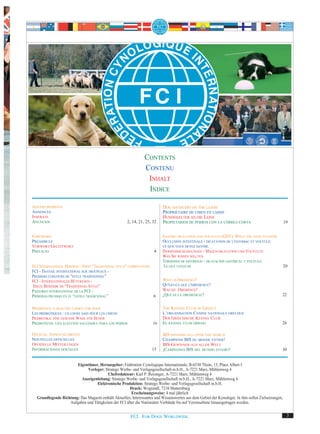 CONTENTS
                                                                CONTENU
                                                                 INHALT
                                                                 INDICE

ADVERTISEMENTS                                                             DOG HANDLERS ON THE LEASH
ANNONCES                                                                   PROPRIÉTAIRE DE CHIEN EN LAISSE
INSERATE                                                                   HUNDEHALTER AN DIE LEINE
ANUNCIOS                                              2, 14, 21, 25, 32    PROPIETARIOS DE PERROS CON LA CORREA CORTA                                19


FOREWORD                                                                   GASTRIC DILATATION AND VOLVULUS (GDV): WHAT YOU NEED TO KNOW.
PRÉAMBULE                                                                  OCCLUSION INTESTINALE - DILATATION DE L'ESTOMAC ET VOLVULE:
VORWORT/GELEITWORT                                                         CE QUE VOUS DEVEZ SAVOIR.
PREFACIO                                                              4    DARMVERSCHLINGUNGEN - MAGEN-DILATATION UND VOLVULUS:
                                                                           WAS SIE WISSEN SOLLTEN.
                                                                           TORSIONES DE ESTOMAGO - DILATACION GASTRICAL Y VOLVULO:
FCI INTERNATIONAL HERDING - FIRST “TRADITIONAL STYLE” COMPETITIONS         LO QUE USTED DE                                                           20
FCI - TRAVAIL INTERNATIONAL SUR TROUPEAUX -
PREMIERS CONCOURS DE "STYLE TRADITIONNEL"
FCI - INTERNATIONALES HÜTEWESEN -                                          WHAT IS OBEDIENCE?
ERSTE BEWERBE IM “TRADITIONAL-STYLE”                                       QU'EST-CE QUE L'OBÉDIENCE?
PASTOREO INTERNATIONAL DE LA FCI -                                         WAS IST OBEDIENCE?
PRIMERAS PRUEBAS EN EL “ESTILO TRADICIONAL”                        6       ¿QUÉ ES LA OBEDIENCIA?                                                22


PREBIOTICS; A HEALTHY CHOICE FOR DOGS                                      THE KENNEL CLUB OF GREECE
LES PRÉBIOTIQUES : UN CHOIX SAIN POUR LES CHIENS                           L’ORGANISATION CANINE NATIONALE GRECQUE
PRÄBIOTIKA: EINE GESUNDE WAHL FÜR HUNDE                                    DER GRIECHISCHE KENNEL CLUB
PREBIOTICOS: UNA ELECCION SALUDABLE PARA LOS PERROS                  10    EL KENNEL CLUB GRIEGO                                                 26

OFFICIAL ANNOUNCEMENTS                                                     BIS WINNERS ALL OVER THE WORLD
NOUVELLES OFFICIELLES                                                      CHAMPIONS BIS DU MONDE ENTIER!
OFFIZIELLE MITTEILUNGEN                                                    BIS-GEWINNER AUS ALLER WELT
INFORMACIONES OFICIALES                                              15    ¡CAMPEONES BIS DEL MUNDO ENTERO!                                      30


                       Eigentümer, Herausgeber: Fédération Cynologique Internationale, B-6530 Thuin, 13, Place Albert I
                             Verleger: Stratego Werbe- und Verlagsgesellschaft m.b.H., A-7221 Marz, Mühlenweg 4
                                        Chefredakteur: Karl P. Reisinger, A-7221 Marz, Mühlenweg 4
                         Anzeigenleitung: Stratego Werbe- und Verlagsgesellschaft m.b.H., A-7221 Marz, Mühlenweg 4
                                  Elektronische Produktion: Stratego Werbe- und Verlagsgesellschaft m.b.H.
                                                      Druck: Wograndl, 7210 Mattersburg
                                                       Erscheinungsweise: 4 mal jährlich
  Grundlegende Richtung: Das Magazin enthält Aktuelles, Interessantes und Wissenswertes aus dem Gebiet der Kynologie. In ihm sollen Zielsetzungen,
                   Aufgaben und Tätigkeiten der FCI über die Nationalen Verbände bis auf Vereinsebene hinausgetragen werden.


                                                        FCI. FOR DOGS WORLDWIDE.                                                                      3
 