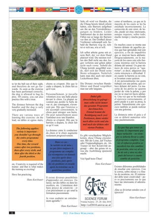 Sehr oft wird vor Hunden, die        como al tumbarse, ya que en la
                                                                            die Übung bereits falsch erlernt     mayoría de los casos se les ha
                                                                            haben, eine Barriere aufgebaut       enseñado incorrectamente. La
                                                                            um ihn an den Vorwärtsbewe-          corrección de este error, de he-
                                                                            gungen zu hindern. Leider            cho, puede ser muy interesante,
                                                                            funktioniert das in den meisten      aunque requiere, sobre todo,
                                                                            Fällen nur so lange die Barriere     mucho tiempo y mucha pacien-
                                                                            vor ihm ist. Der Großteil dieser     cia.
                                                                            Vierbeiner verkrampft sich. So-
                                                                            bald die Barriere weg ist, rich-     En muchos casos se monta una
                                                                            tet er sich aus, wie er will.        barrera delante de aquellos pe-
                                                                                                                 rros que han aprendido mal este
                                                                            Ich selbst arbeite gerne mit ei-     ejercicio, a fin de impedirles
                                                                            nem Ball, der vor dem Hund           que se muevan hacia adelante.
                                                                            platziert wird. Die meisten wol-     Desgraciadamente, en la ma-
                                                                            len den Ball nicht aus den Au-       yoría de los casos esto sólo fun-
                                                                            gen verlieren und gehen daher        ciona mientras esté la barrera
                                                                            nicht nach vorne. Sobald die         delante del animal. Un gran nú-
                                                                            Übung korrekt ausgeführt wur-        mero de estos perros se ”aga-
                                                                            de, darf sich der Hund seine         rrotan“, es decir, adquieren una
                                                                            Beute schnappen. Natürlich           cierta reticencia o dificultad. Y
                                                                            kann man dies auch mit einem         en cuanto la barrera ya no está,
                                                                            Leckerbissen üben.                   se levantan como quieren.
                                                                                                                 A mí personalmente me gusta
 to let the ball out of their sight,   chiens se crispent. Dès que le       Die Distanz zwischen Hunde-          trabajar con una pelota, que co-
 and therefore do not go for-          cadre a disparu, le chien fait ce    führer und Hund vergrößert           loco delante del perro. La ma-
 wards. As soon as the exercise        qu'il veut.                          man nur sehr langsam.                yoría de los perros no quieren
 has been performed correctly,                                                                                   perder de vista la pelota, y por
 the dog is allowed to bag its         Personnellement, je travaille                                             eso no se mueven hacia adelan-
 prey. Of course, you can also         volontiers avec une balle placée               Dabei gilt:                te. Una vez que se ha realizado
 practice this with a treat.           devant le chien. La plupart ne         Abwechslung ist gefragt –          el ejercicio correctamente, el
                                       veulent pas perdre la balle de          man sollte nicht immer            perro puede ir a por su presa, la
 The distance between the dog          vue et, par conséquent, n'avan-                                           pelota. Naturalmente este ejer-
                                       cent pas. Dès que l'exercice a          das gesamte Programm              cicio también se puede realizar
 handler and the dog is only
 very gradually increased.             été accompli correctement, le                durchmachen.                 con una golosina.
                                       chien peut attraper son butin.            Einmal kommt die
 There are various ways of             On peut naturellement aussi              Bestätigung nach zwei            La distancia entre el guía y el
 learning this exercise: on the        l'entraîner avec une friandise.         Positionen, dann wieder           can se deberá aumentar sólo
 lead, on tables or egress stairs,     chiens se crispent. Dès que la                                            muy paulatinamente.
                                       barrière a disparu, le chien fait      nach allen sechs und ein-
                                       ce qu’il veut.                         mal nach der dritten oder
       The following applies:                                                      vierten Position.                Lo que hay que tener en
       variety is important –          La distance entre le conducteur                                            cuenta: Es importante que
                                       du chien et le chien augmente                                               haya variación – no siem-
     you shouldn’t go through          seulement progressivement.           Es gibt verschiedene Möglich-
       the entire programme                                                 keiten, diese Übung einzuler-         pre se debería llevar a cabo
             every time.                                                    nen. Mit der Leine, auf Tischen       el programa completo. Una
                                                 Dans ce cas :              oder Treppenabgängen, etc. Als         vez el refuerzo positivo se
       One time, the reward                 la variété est de mise ;        Trainer ist hier Kreativität an-       sucederá tras dos cambios
     comes after two positions,            ne pas faire toujours le         gesagt – aber das genau ist es,
     then after every sixth, and                                                                                  de posición, otra vez al ca-
                                          programme au complet.             was die Ausbildung spannend
     then after the third or the                                            macht.                                  bo de seis y otra vez des-
                                         La récompense est donnée                                                   pués del tercer o cuarto
          fourth position.                   une fois après deux            Viel Spaß beim Üben!                      cambio de posición.
                                             positions, puis après
 etc. Creativity is required of the      les six positions et ensuite                       Hans Kurzbauer
 trainer: and that is what makes           après la troisième ou la                                              Existen diferentes posibilidades
 the training so exciting!                    quatrième position.                                                de enseñar este ejercicio. Con
                                                                                                                 la correa, sobre mesas o a fina-
 Have fun practicing.                                                                                            les de escaleras, etc. El entrena-
                                       Il existe diverses possibilités                                           dor debe tener creatividad – pe-
                 Hans Kurzbauer        d'apprendre cet exercice. En                                              ro es precisamente eso lo que
                                       laisse, sur des tables ou dans les                                        hace tan interesante el adiestra-
                                       escaliers, etc. L'entraîneur doit                                         miento.
                                       faire preuve de créativité - et
                                       c'est précisément ce qui rend la                                          ¡Que se diviertan ustedes con el
                                       formation passionnante                                                    ejercicio!

                                       Je vous souhaite un entraîne-                                                             Hans Kurzbauer
                                       ment agréable !                      Vienna/Austria - 25.-28. July 2010
                                                       Hans Kurzbauer       http://csf2010.univie.ac.at

16                                                       FCI. FOR DOGS WORLDWIDE.
 