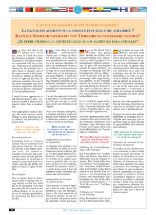 CAN THE PALATABILITY OF PET FOOD BE ENHANCED ?
         LA SAVEUR DES ALIMENTS POUR ANIMAUX PEUT-ELLE ETRE AMÉLIORÉE ?
      KANN DIE SCHMACKHAFTIGKEIT VON TIERNAHRUNG VERBESSERT WERDEN?
       ¿SE PUEDE MEJORAR LA APETECIBILIDAD DE LOS ALIMENTOS PARA ANIMALES?

       When yourwell every
        eating
                 dog is not
                                           Sjour, il chien ne mange
                                       chaque
                                              i votre
                                              pas     suffisamment
                                                      risque de deve-
                                                                                   Wenn das Tag genug
                                                                                        jeden
                                                                             frisst, besteht
                                                                                             Ihr Hund nicht

                                                                                                 Risiko, dass
                                                                                                                      Siciente cantidad cada
                                                                                                                         su perro no come sufi-

 day, there is a risk that your                                                                                  día, existe el riesgo de que pa-
 dog becomes anorectic. A lack         nir anorexique. Les éleveurs          er magersüchtig wird. Hunde-        dezca alipomatosis, es decir,
 of appetite is what dog breeders      sont quotidiennement confron-         züchter sind tagtäglich mit         anorexia. Los criadores de pe-
 are confronted with day in day        tés à un manque d'appétit. Il         mangelndem Appetit konfron-         rros se ven confrontados cada
 out. There are a lot of different     existe de nombreuses raisons à        tiert. Es gibt viele verschiedene   día con la falta de apetito. Hay
 reasons for this problem but a        ce problème et le stress dans un      Gründe für dieses Problem, im       muchos motivos diferentes para
 stress factor is certainly one of     élevage en la cause principale.       Zwinger ist allerdings einer der    este problema, en el afijo, sin
 the major reasons in the kennel.      L'anorexie est un manque ou           Hauptgründe Stress. Mager-          embargo, una de las causas
 Anorexia is defined as the lack       une perte d'appétit. Il s'agit d'un   sucht (Anorexie) wird als Ap-       principales es el estrés. La ano-
 or loss of appetite for food. In      des troubles principaux et les        petitmangel oder Appetitlosig-      rexia se define como pérdida o
 veterinary medicine, it is one of     plus fréquents rencontrés par la      keit definiert. In der Veterinär-   falta de apetito, de ganas de co-
 the most important and most           médecine vétérinaire ainsi que        medizin ist sie eine der wichtig-   mer. En la medicina veterinaria
 common complaints indicating          le symptôme d'innombrables            sten und häufigsten Beschwer-       es una de las afecciones más
 a myriad of diseases with great-      maladies aux déroulements très        den, und sie kann ein Anzei-        importantes y frecuentes, y
 ly varying pathogeneses.              diversifiés.                          chen für unzählige Krankheiten      puede ser síntoma de múltiples
                                                                             mit unterschiedlichsten Krank-      enfermedades con unos cursos
 It might be more appropriate to       Il serait plus approprié de parler    heitsverläufen sein.                muy distintos.
 talk about hyporexia here. Hy-        d'hyporexie. L'hyporexie ne
 porexia means a reduction in          qualifie pas une perte totale         Es ist vielleicht angebrachter,     Quizás sería más apropiado ha-
 appetite rather than a complete       mais plutôt une diminution de         hier von Hyporexie zu spre-         blar de hiporexia. Hiporexia no
 loss.                                 l'appétit.                            chen. Hyporexie bedeutet nicht      significa la pérdida total del
                                                                             völlige Appetitlosigkeit, son-      apetito, sino la pérdida parcial.
 After appropriate medical ther-       Outre une thérapie appropriée,        dern vielmehr Appetitverlust.
 apy, the most common initial          la stratégie première la plus ré-                                         Después de una terapia médica
 strategy to get a patient to eat is   pandue pour amener un animal          Nach der entsprechenden medi-       pertinente, la estrategia más di-
 to enhance the palatability of        à s'alimenter consiste à amélio-      zinischen Therapie besteht die      vulgada para conseguir que un
 the pet food.                         rer la saveur de sa nourriture.       am weitesten verbreitete erste      paciente coma es la de mejorar
                                                                             Strategie, einen Patienten zum      la apetecibilidad del alimento
      WHAT TECHNIQUES ARE                   QUELLES SONT LES                 Fressen zu bringen, darin, die      para animales.
     CURRENTLY USED AND HOW             TECHNIQUES ACTUELLEMENT              Schmackhaftigkeit der Tiernah-
       EFFICIENT ARE THEY?               APPLIQUÉES ET QUELLE EST            rung zu verbessern.                 ¿QUÉ TÉCNICAS SE APLICAN EN
                                            LEUR EFFICACITÉ ?                                                     LA ACTUALIDAD Y QUÉ EFICA-
 Increasing moisture                                                         WELCHE TECHNIKEN WERDEN                CIA TIENEN LAS MISMAS?
                                       Augmentation de la teneur              DERZEIT ANGEWENDET UND
 Switching from dry food to            en hydratation                        WIE WIRKUNGSVOLL SIND SIE?          Aumentar el contenido de hu-
 canned food or pouched food                                                                                     medad en el alimento
 may prove effective. The rea-         Le passage des aliments secs          Erhöhung des Feuchtigkeitsge-
 son for this is the higher mois-      aux aliments en boîte ou en sa-       halts in der Nahrung                El cambio de un alimento seco
 ture level, but canned or             chets peut s'avérer efficace grâ-                                         a un alimento en lata o bolsa
 pouched food also typically           ce à la plus haute teneur en hy-      Die Umstellung von Trocken-         puede resultar ser eficaz. El
 contains more fat and protein.        dratation. De plus, la nourritu-      futter auf Dosen- oder Beutel-      motivo de ello radica en el ma-
 An alternative to switching to        re en boîte ou en sachets con-        futter kann sich als wirksam er-    yor contenido de humedad.
 canned or pouched food is to          tient en général plus de ma-          weisen. Der Grund dafür liegt       Además, el alimento en lata o
 simply soak the dry kibble (2.5       tières grasses et de protéines.       im höheren Feuchtigkeitsge-         bolsa suele contener más grasa
 parts of water to 1 part of kib-      Ramollir la nourriture sèche (2       halt. Außerdem enthält Dosen-       y proteínas. Sin embargo, hay
 ble).                                 ½ parts d'eau pour 1 part de          oder Beutelfutter in der Regel      que fijarse en que la adminis-
                                       nourriture sèche) constitue éga-      mehr Fett und Eiweiß. Eine Al-      tración aumentada de grasa y
 Increasing fat                        lement une autre solution.            ternative zur Umstellung auf        proteínas no conlleve efectos
                                                                             Dosen- oder Beutelfutter wäre       secundarios negativos. Una al-
 This is mostly done in thera-         Augmentation de la teneur             beispielsweise, das Trockenfut-     ternativa al cambio a alimento
 peutic foods to increase the en-      en matière grasse                     ter einfach einzuweichen (2 1/2     en lata o bolsa sería, por ejem-
 ergy density so that less food                                              Teile Wasser zu 1 Teil Tro-         plo, simplemente ablandar, hu-
 has to be consumed. Note that         Cette mesure est surtout appli-       ckenfutter).
                                       quée dans le cadre d'une ali-                                             medecer el alimento seco (2 1/2
 increasing the fat content is not                                                                               partes de agua por 1 parte de
 without danger, so we do not          mentation à des fins thérapeu-        Erhöhung des Fettanteils
                                       tiques ; elle vise à augmenter la                                         alimento seco).
 advise to increase palatability                                             in der Nahrung
 by increasing the fat level of        densité en énergie, ce qui fait
 the diet.                             que l'animal consomme moins           Diese Maßnahme wird vor al-
                                       de nourriture. Notez que l'aug-       lem bei therapeutischer Nah-


28                                                        FCI. FOR DOGS WORLDWIDE.
 