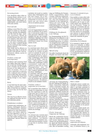 Increasing protein                   mentation de la part en matière       rung zur Erhöhung der Energie-      Aumentar el contenido de gra-
Care should be taken when in-        grasse dans l'alimentation n'est      dichte vorgenommen, damit           sa en el alimento
                                     pas sans risques. De ce fait,         weniger Nahrung aufgenom-
creasing dietary protein in cer-                                                                               Esta medida se toma sobre todo
                                     nous ne recommandons pas              men werden muss. Beachten
tain disease processes, such as      d'intensifier la saveur des ali-      Sie, dass die Erhöhung des          en la alimentación terapéutica,
hepatic failure with hepatic en-                                                                               para aumentar la densidad
                                     ments par une teneur plus             Fettanteils in der Nahrung Ge-
cephalopathy and renal failure       élevée en matières grasses.           fahren mit sich bringt. Wir         energética, por lo que es sufi-
with acute uremia.                                                                                             ciente ingerir una cantidad me-
                                                                           empfehlen daher nicht, die
                                                                                                               nor de alimento. Tenga en
Sweet and salty                      Augmentation de la teneur             Schmackhaftigkeit der Nahrung       cuenta que el aumento del con-
                                     en protéines                          durch einen höheren Fettgehalt
                                                                                                               tenido de grasa en el alimento
Adding a sweet flavor by using                                             zu verbessern.
sugars or syrups as a top dress-     Lors de l'augmentation de la te-                                          comporta una serie de riesgos.
                                     neur en protéines de la nourri-                                           Por este motivo no recomenda-
ing may increase the palatabili-                                           Erhöhung des Eiweißanteils
                                     ture, il convient de veiller à cer-                                       mos mejorar la apetecibilidad
ty of the food for dogs. Artifi-     tains processus inhérents à des       in der Nahrung                      del alimento mediante el au-
cial sweeteners should be
                                     maladies tels que, par exemple,       Im Zusammenhang mit der Er-         mento del contenido de grasa.
avoided because they have little
to no nutritive value and a com-     défaillance hépatique lors d'une      höhung des Eiweißanteils in der
                                     encéphalopathie hépatique ou          Nahrung ist auf bestimmte           Aumentar el aporte
mon artificial sweetener, xyli-
                                     défaillance rénale lors d'une         Krankheitsprozesse zu achten,       de proteínas en el alimento
tol, can cause a hypoglycemic        urémie sévère.
crisis in dogs. Caution should                                             wie beispielsweise Leberversa-      Si se aumenta el aporte de pro-
also be exercised when treating                                            gen bei hepatischer Enzephalo-      teínas en el alimento, se deben
diabetic patients.                   Sucré et salé                         pathie oder Nierenversagen bei      tener en cuenta determinados
Salty foods can be effective in      La nourriture pour chiens peut        akuter Harnvergiftung.              procesos patológicos, como por
getting some dogs to eat but be      leur paraître plus savoureuse                                             ejemplo la disfunción hepática
careful with patients with hy-       lorsqu'on lui confère un goût         Süß und salzig                      en las encefalopatías hepáticas
pertension, edema, ascites or        sucré en ajoutant du sucre ou         Ein süßer Geschmack durch die       o la disfunción renal en la ure-
renal disease.                       du sirop par-dessus. Il est re-       Beigabe von Zucker oder Dick-       mia aguda.
                                     commandé d'éviter les édulco-
Freshness, aroma and                 rants synthétiques étant donné
food temperature                     qu'ils ont une faible - voire au-
                                     cune - valeur nutritive et que
Freshness and warming food           l'édulcorant synthétique Xylitol
(not higher than body tempera-       couramment vendu dans le
ture to prevent burning the pa-      commerce peut être la cause
tient’s mouth) can be helpful        d'hypoglycémie chez les
because of the additional re-        chiens. Une précaution particu-
lease of aromas. This is of          lière s'impose également chez
course important in patients         les chiens diabétiques.
with a reduced sense of smell        La nourriture salée peut inciter
such as older dogs and renal pa-     le chien à manger plus. Il con-
tients. Keeping the food fresh       vient cependant d'être prudent
during storage is very impor-        avec les animaux qui souffrent
tant.                                d'hypertension, d'oedèmes,
                                     d'ascite ou de maladies rénales.      saft kann die Schmackhaftig-        Dulce y salado
Rarity
                                                                           keit der Nahrung für Hunde er-      Añadiendo azúcar o jarabe con-
A rare food may be more entic-       Fraîcheur, arôme et                   höhen. Künstliche Süßstoffe
ing than a common food, but          température de la nourriture                                              centrado se puede endulzar el
                                                                           sollten vermieden werden, da        sabor y, por tanto, aumentar la
types of food that are complete-     De la nourriture bien fraîche et      sie wenig bis keinen Nährwert       apetecibilidad del alimento para
ly novel may not be the best         chaude (la température ne doit        haben und der handelsübliche        los perros. Los edulcorantes ar-
choice.                              pas être supérieure à celle du        künstliche Süßstoff Xylitol bei     tificiales se deberían evitar, ya
                                     corps pour que le chien ne se         Hunden eine Unterzuckerung          que apenas tienen valor nutriti-
Variety                              brûle pas la bouche) peut égale-      auslösen kann. Auch bei Diabe-      vo, o incluso ninguno, y el
This may be an effective incen-      ment s'avérer efficace. Cela est      tes-Patienten ist mit besonderer    edulcorante artificial xilitol, ha-
tive approach but there are sev-     évidemment important pour les         Vorsicht vorzugehen.                bitual en el comercio, puede in-
eral cautionary points.              patients dont la sensation de         Salzige Nahrung kann Hunde          cluso provocar unos niveles de
                                     goût a diminué, par exemple les       dazu zu bringen, mehr zu essen.     azúcar demasiado bajos en los
Polypharmacy avoidance               chiens relativement âgés et           Bei Patienten, die unter Blut-      perros. También se deberá tener
                                     ceux souffrant de problèmes ré-       hochdruck, Ödemen, Bauch-           especial cuidado en los pacien-
Common pain medications, an-         naux. Il est très important de        wassersucht (Aszites) oder Nie-     tes con diabetes.
tibiotics, antifungals, diuretics,   conserver la nourriture au frais      renkrankheiten leiden, ist je-      El alimento salado puede esti-
anti-inflammatories, immuno-         durant son stockage.                  doch Vorsicht geboten.              mular a los perros para que co-
suppressives and chemothera-
                                                                                                               man más. En pacientes con pre-
peutics can reduce appetite.         Originalité                           Frische, Aroma und
The best approach is to try al-                                                                                sión sanguínea alta, edemas, as-
                                                                           Temperatur der Nahrung              citis (hidropesía) o afecciones
ternative ways of administra-        Un aliment peu courant peut
                                     s'avérer plus attirant qu'un ali-                                         renales hay que ir con mucho
tion that might mitigate some                                              Durch die zusätzliche Freiset-      cuidado también.
medications’ adverse effects on      ment ordinaire. Les denrées           zung von Aromen kann frische
appetite.                            alimentaires totalement nou-          und warme Nahrung (nicht
                                     velles peuvent toutefois s'avérer     wärmer als auf Körpertempera-       Frescor, aroma y
                                     ne pas être le meilleur choix                                             temperatura del alimento
                                                                           tur, damit der Patient sich nicht
                                     possible.                             den Mund verbrennt) hilfreich       Liberando adicionalmente aro-
                                                                           sein. Das ist besonders wichtig     mas, el alimento fresco y ca-


                                                        FCI. FOR DOGS WORLDWIDE.                                                                29
 