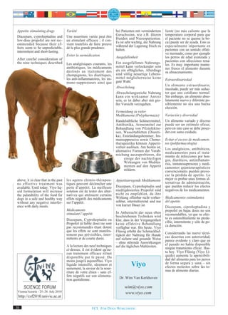 Appetite stimulating drugs            Variété                             bei Patienten mit vermindertem     liente (no más caliente que la
Diazepam, cyproheptadine and          Une nourriture variée peut être     Geruchssinn, wie z.B. älteren      temperatura corporal para que
                                                                          Hunden und Nierenpatienten.        el paciente no se queme la bo-
low-dose propofol are not rec-        un stimulant efficace ; il con-
                                                                          Es ist sehr wichtig, die Nahrung   ca) puede ser de ayuda. Esto es
ommended because their ef-            vient toutefois de faire preuve     während der Lagerung frisch zu     especialmente importante en
fects seem to be unpredictable,       de la plus grande prudence.
                                                                          halten.                            pacientes con un sentido olfati-
intermittent and short-lasting.                                                                              vo mermado, como por ejemplo
                                      Eviter la surmédication
                                                                          Ausgefallenheit                    los perros de edad avanzada y
After careful consideration of
the nine techniques described                                             Ein ausgefallenes Nahrungs-        pacientes con afecciones rena-
                                      Les analgésiques courants, les                                         les. Es muy importante mante-
                                      antibiotiques, les médicaments      mittel kann verlockender sein
                                                                                                             ner fresco el alimento durante
                                      destinés au traitement des          als ein alltägliches. Allerdings   su almacenamiento.
                                      champignons, les diurétiques,       sind völlig neuartige Lebens-
                                      les anti-inflammatoires, les im-    mittel möglicherweise keine
                                                                          gute Wahl.                         Extraordinariedad
                                      muno-suppresseurs ainsi que
                                                                                                             Un alimento extraordinario,
                                                                          Abwechslung                        inusitado, puede ser más seduc-
                                                                          Abwechslungsreiche Nahrung         tor que uno cotidiano normal.
                                                                          kann ein wirksamer Anreiz          Sin embargo, un alimento abso-
                                                                          sein, es ist dabei aber mit gro-   lutamente nuevo y diferente po-
                                                                          ßer Vorsicht vorzugehen.           siblemente no sea una buena
                                                                                                             elección.
                                                                          Vermeidung zu vieler
                                                                          Medikamente (Polypharmazie)        Variación y diversidad
                                                                          Handelsübliche Schmerzmittel,      Un alimento variado y diverso
                                                                          Antibiotika, Arzneimittel zur      puede ser un estímulo eficaz,
                                                                          Behandlung von Pilzinfektio-       pero en este caso se debe proce-
                                                                          nen, Wassertabletten (Diureti-     der con sumo cuidado.
                                                                          ka), Entzündungshemmer, Im-
                                                                          munsuppressiva sowie Chemo-        Evitar el exceso de medicamen-
                                                                          therapeutika können Appetit-       tos (polifarmacología)
                                                                          verlust auslösen. Am besten ist,   Los analgésicos, antibióticos,
                                                                          alternative Formen der Verab-      medicamentos para el trata-
                                                                          reichung auszuprobieren, die       miento de infecciones por hon-
                                                                                einige der nachteiligen      gos, diuréticos, antiinflamato-
                                                                                Wirkungen von Medika-        rios, inmunosupresores y medi-
                                                                                menten auf den Appetit       camentos quimioterapéuticos
                                                                                mildern.                     convencionales pueden provo-
                                                                                                             car la pérdida de apetito. Lo
above, it is clear that in the past   les agents chimio-thérapeu-         Appetitanregende Medikamente       mejor es probar unas formas al-
no effective treatment was            tiques peuvent déclencher une                                          ternativas de administración,
available. Until today. Viyo liq-     perte d’appétit. La meilleure       Diazepam, Cyproheptadin und        que pueden reducir los efectos
uid formulation will increase         solution est de tester des alter-   niedrigdosiertes Propofol sind     negativos de los medicamentos.
the palatability of the food for      natives qui atténuent certains      nicht zu empfehlen, da ihre
dogs in a safe and healthy way        effets négatifs des médicaments     Wirkung offenbar nicht vorher-     Medicamentos estimulantes
without any negative interfer-        sur l’appétit.                      sehbar, intermittierend und nur    del apetito
ence with daily meals.                                                    von kurzer Dauer ist.              Diazepam, ciproheptadina y
                                      Médicaments                                                            propofol en bajas dosis no son
                                      stimulant l’appétit                 In Anbetracht der neun oben        recomendables, ya que su efec-
                                                                          beschriebenen Techniken wird       to es ostensiblemente no prede-
                                      Diazepam, Cyproheptadin ou          klar, dass in der Vergangenheit
                                      Propofol (à faible dose) ne sont                                       cible, intermitente y sólo de po-
                                                                          keine effektive Behandlung         ca duración.
                                      pas recommandés étant donné         verfügbar war. Bis heute. Viyo
                                      que les effets ne sont manifes-     Flüssig erhöht die Schmackhaf-
                                      tement pas prévisibles, inter-                                         Considerando las nueve técni-
                                                                          tigkeit der Nahrung für Hunde      cas descritas con anterioridad,
                                      mittents et de courte durée.        auf sichere und gesunde Weise      parece evidente y claro que en
                                                                          – ohne störende Auswirkungen       el pasado no había disponible
                                      A la lecture des neuf techniques    auf die täglichen Mahlzeiten.
                                      ci-dessus, il est évident qu'au-                                       ningún tratamiento eficaz. Has-
                                      cun traitement efficace n'était                                        ta hoy. Viyo Flüssig (Viyo Lí-
                                      disponible par le passé. Du                                            quido) aumenta la apetecibili-
                                      moins jusqu'à aujourd'hui. Viyo                                        dad del alimento para los perros
                                      liquide intensifie, sûrement et
                                      sainement, la saveur de la nour-
                                                                                    Viyo                     de forma segura y sana – sin
                                                                                                             efectos molestos sobre las to-
                                      riture de votre chien - sans ef-                                       mas de alimento diarias.
                                      fets négatifs sur son alimenta-
                                      tion quotidienne.                     Dr. Wim Van Kerkhoven

                                                                                wim@viyo.com
 Vienna/Austria - 25.-28. July 2010
                                                                                www.viyo.com
 http://csf2010.univie.ac.at

30                                                      FCI. FOR DOGS WORLDWIDE.
 